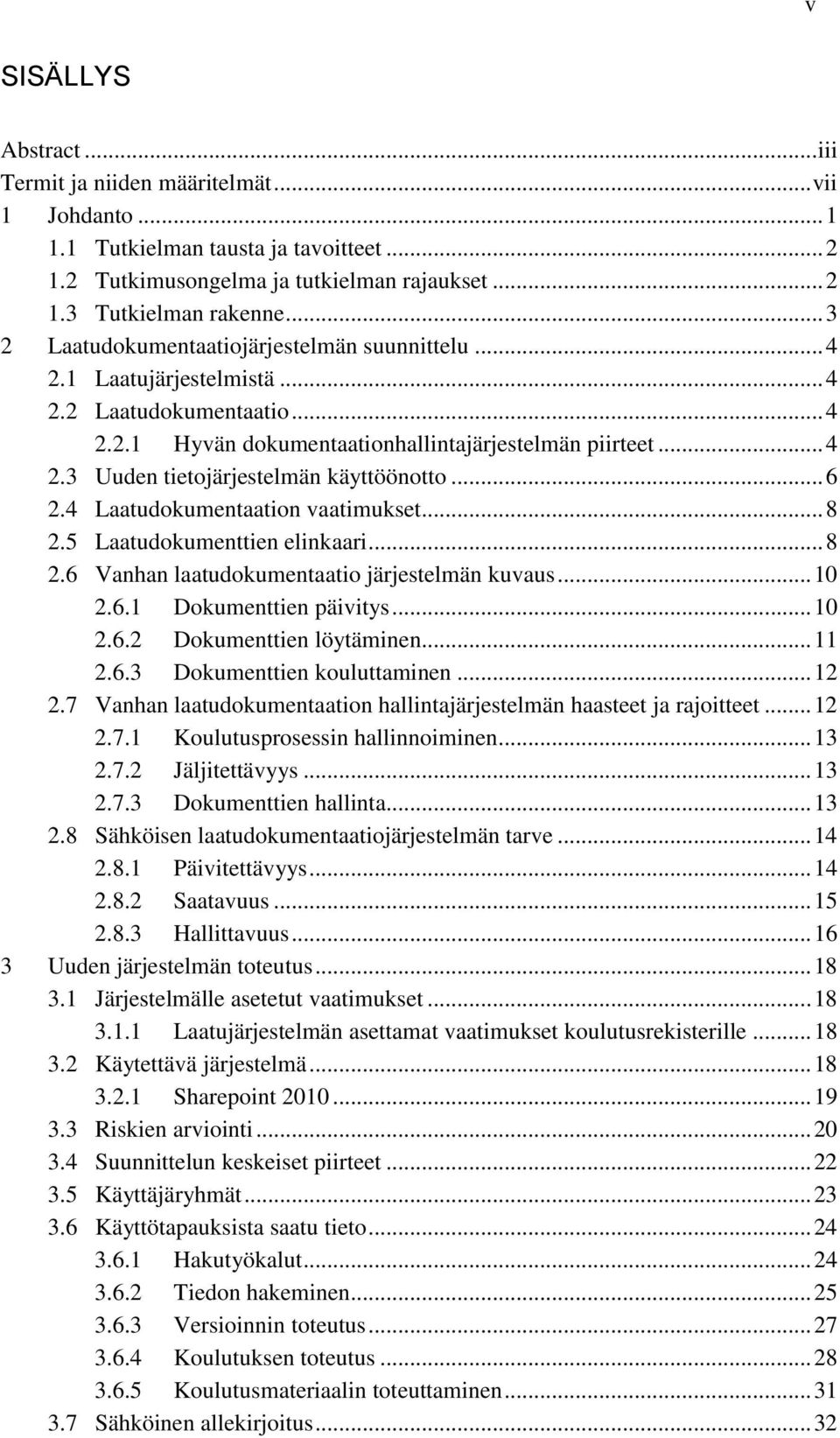 .. 6 2.4 Laatudokumentaation vaatimukset... 8 2.5 Laatudokumenttien elinkaari... 8 2.6 Vanhan laatudokumentaatio järjestelmän kuvaus... 10 2.6.1 Dokumenttien päivitys... 10 2.6.2 Dokumenttien löytäminen.