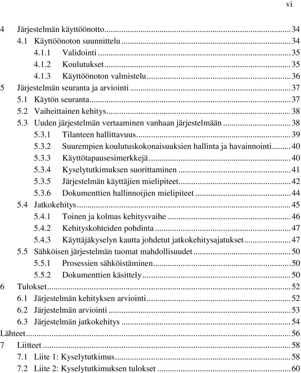 .. 40 5.3.3 Käyttötapausesimerkkejä... 40 5.3.4 Kyselytutkimuksen suorittaminen... 41 5.3.5 Järjestelmän käyttäjien mielipiteet... 42 5.3.6 Dokumenttien hallinnoijien mielipiteet... 44 5.