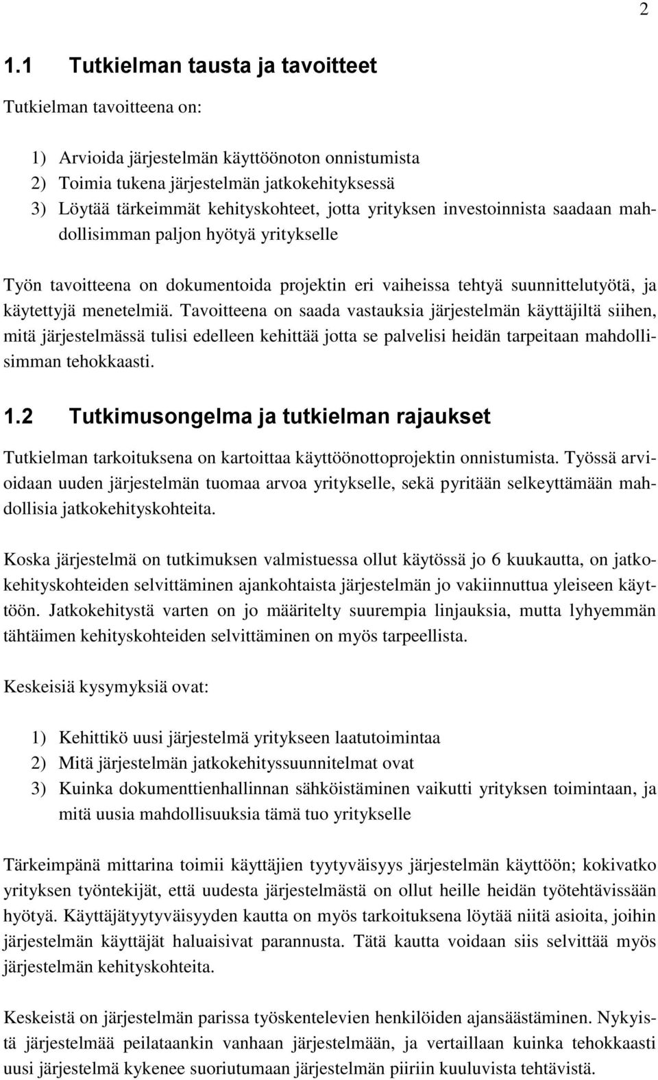 menetelmiä. Tavoitteena on saada vastauksia järjestelmän käyttäjiltä siihen, mitä järjestelmässä tulisi edelleen kehittää jotta se palvelisi heidän tarpeitaan mahdollisimman tehokkaasti. 1.