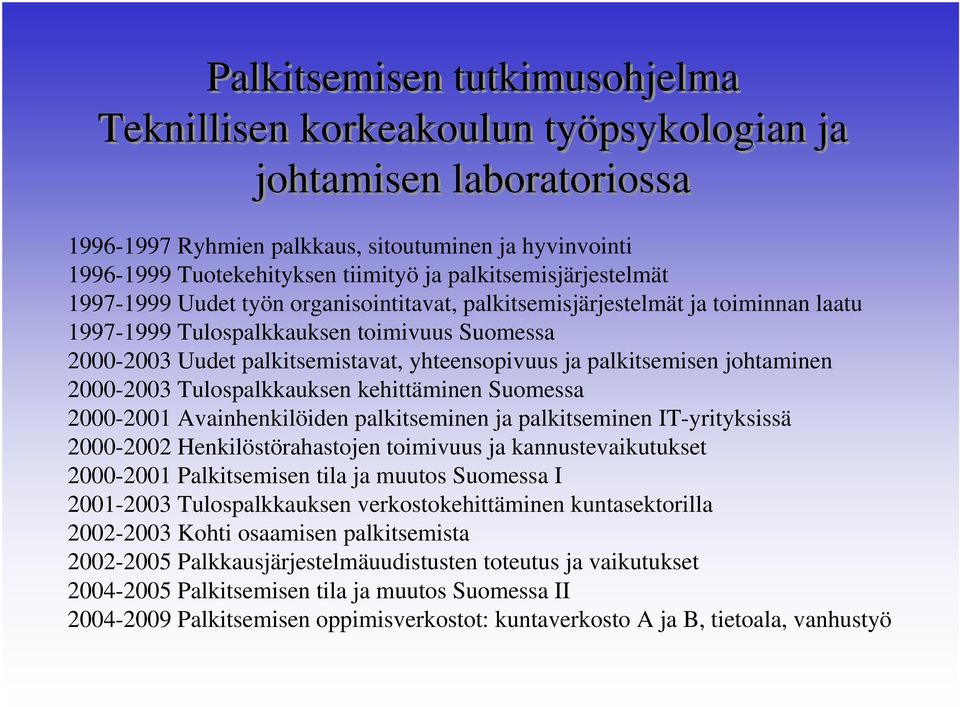 yhteensopivuus ja palkitsemisen johtaminen 2000-2003 Tulospalkkauksen kehittäminen Suomessa 2000-2001 Avainhenkilöiden palkitseminen ja palkitseminen IT-yrityksissä 2000-2002 Henkilöstörahastojen