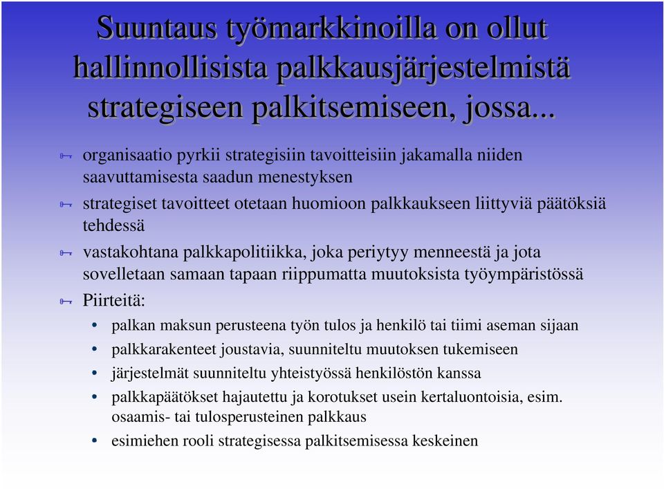 palkkapolitiikka, joka periytyy menneestä ja jota sovelletaan samaan tapaan riippumatta muutoksista työympäristössä Piirteitä: palkan maksun perusteena työn tulos ja henkilö tai tiimi aseman