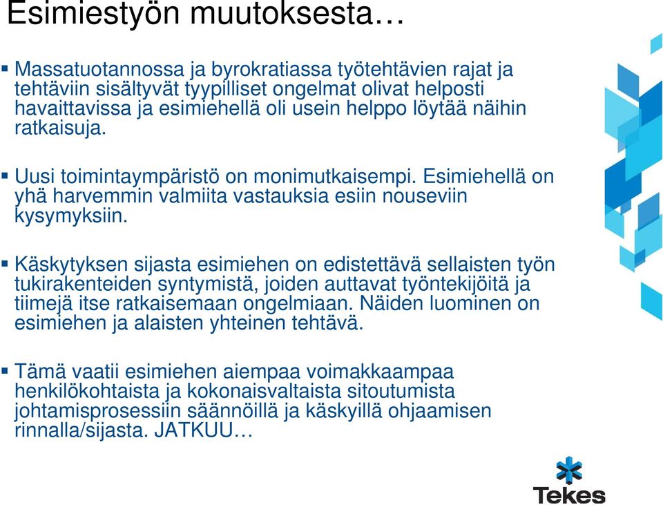 Käskytyksen sijasta esimiehen on edistettävä sellaisten työn tukirakenteiden syntymistä, joiden auttavat työntekijöitä ja tiimejä itse ratkaisemaan ongelmiaan.