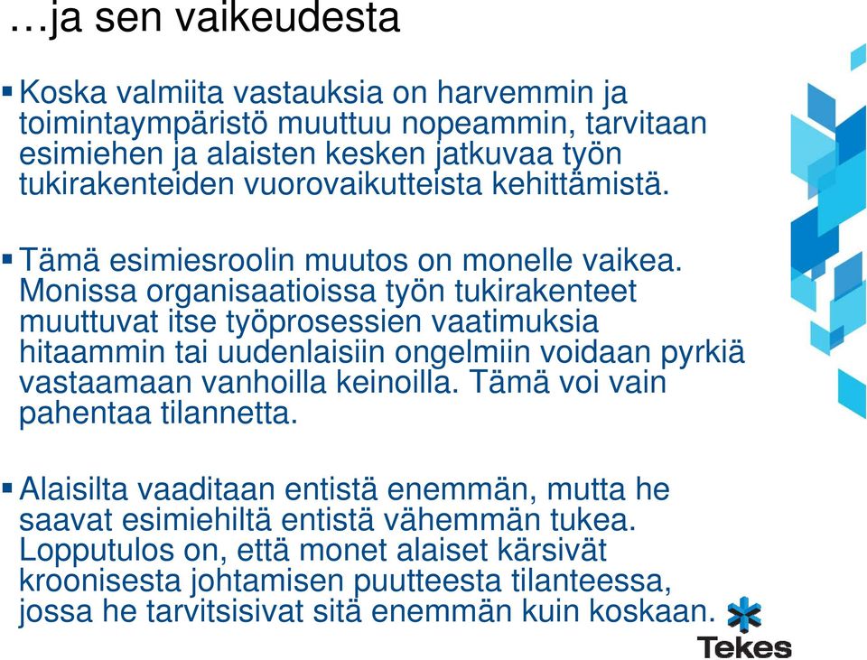 Monissa organisaatioissa työn tukirakenteet muuttuvat itse työprosessien vaatimuksia hitaammin tai uudenlaisiin ongelmiin voidaan pyrkiä vastaamaan vanhoilla keinoilla.