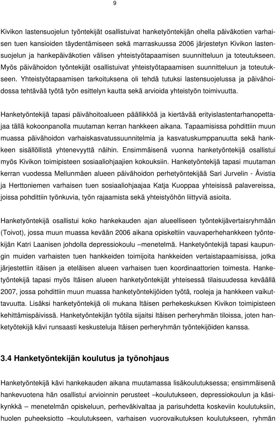 Yhteistyötapaamisen tarkoituksena oli tehdä tutuksi lastensuojelussa ja päivähoidossa tehtävää työtä työn esittelyn kautta sekä arvioida yhteistyön toimivuutta.