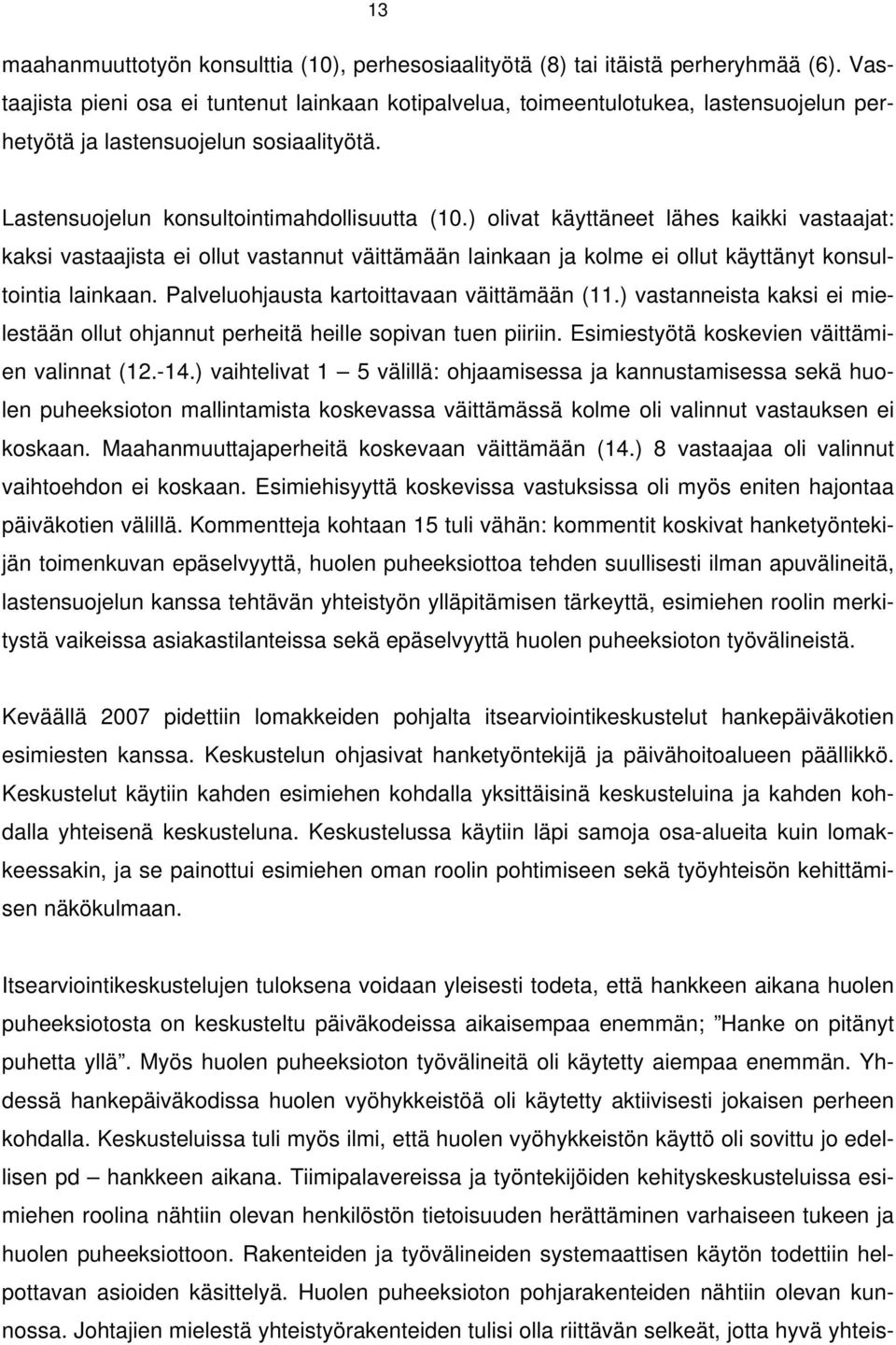 ) olivat käyttäneet lähes kaikki vastaajat: kaksi vastaajista ei ollut vastannut väittämään lainkaan ja kolme ei ollut käyttänyt konsultointia lainkaan. Palveluohjausta kartoittavaan väittämään (11.