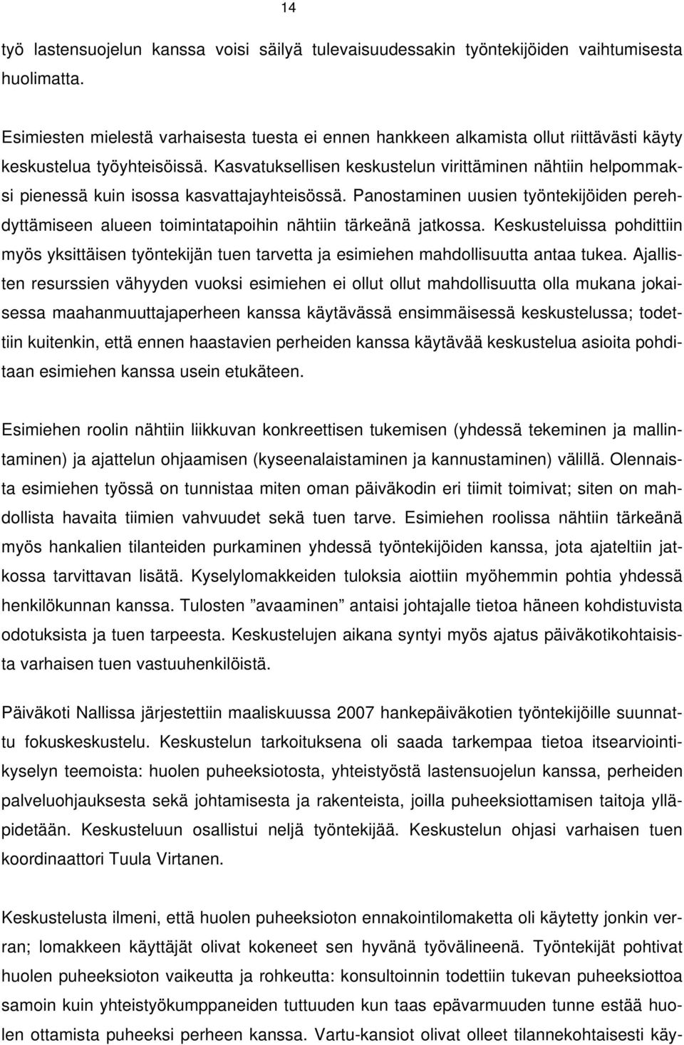 Kasvatuksellisen keskustelun virittäminen nähtiin helpommaksi pienessä kuin isossa kasvattajayhteisössä.