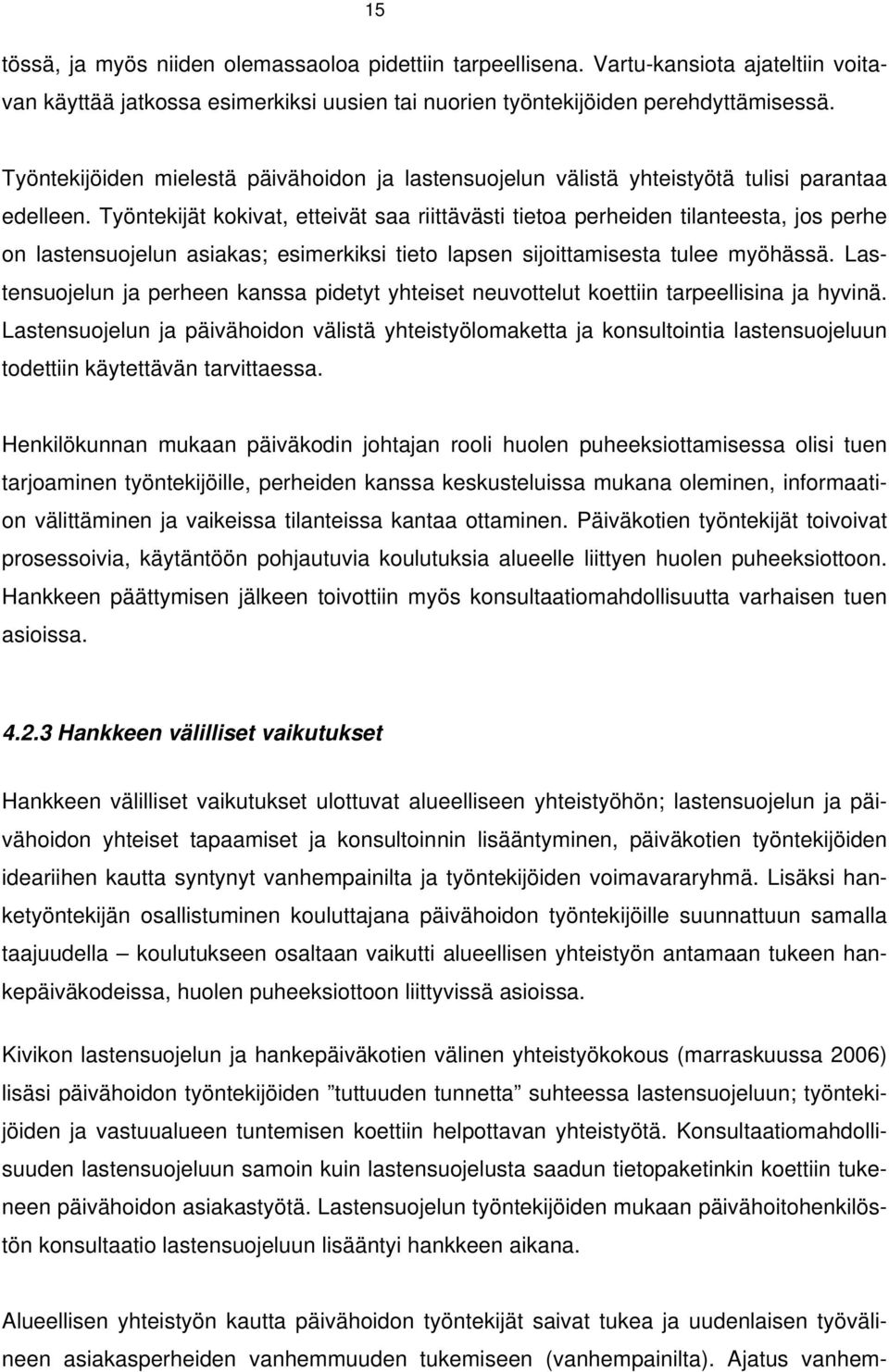 Työntekijät kokivat, etteivät saa riittävästi tietoa perheiden tilanteesta, jos perhe on lastensuojelun asiakas; esimerkiksi tieto lapsen sijoittamisesta tulee myöhässä.