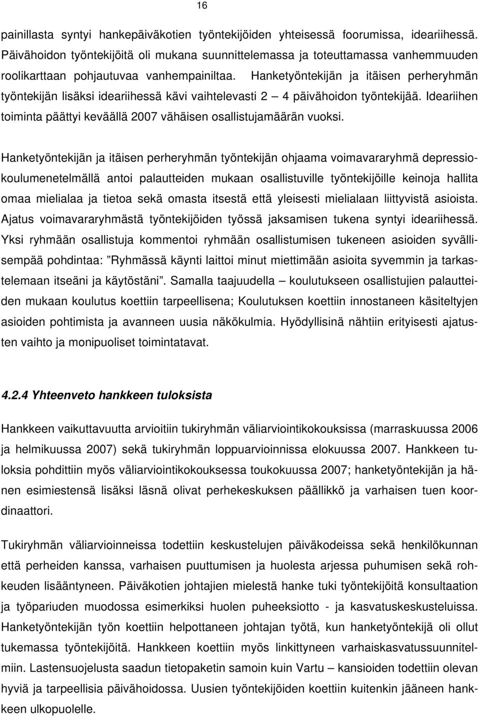 Hanketyöntekijän ja itäisen perheryhmän työntekijän lisäksi ideariihessä kävi vaihtelevasti 2 4 päivähoidon työntekijää. Ideariihen toiminta päättyi keväällä 2007 vähäisen osallistujamäärän vuoksi.