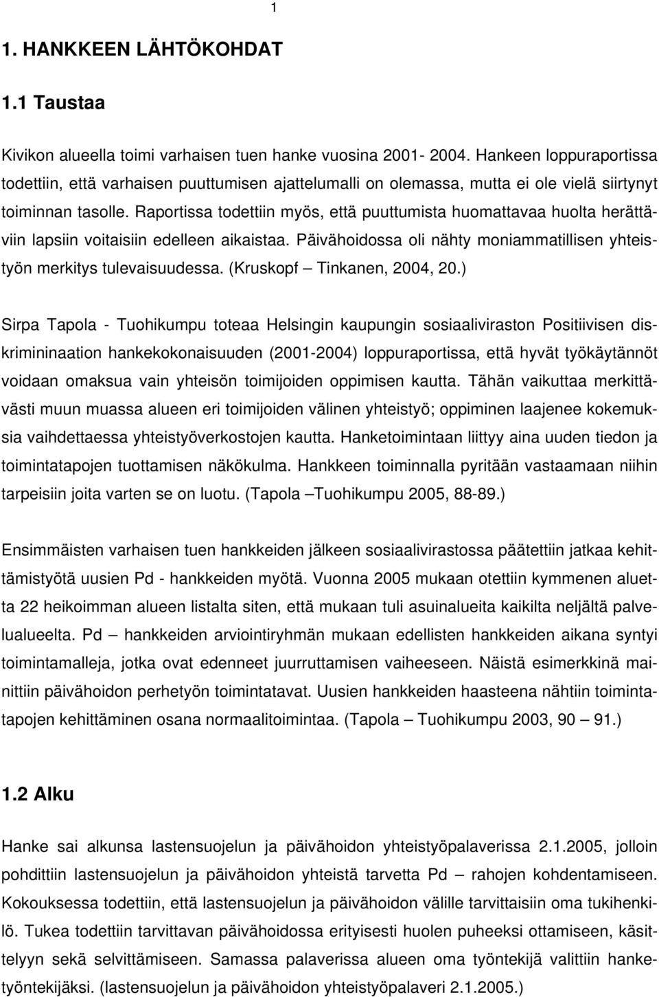 Raportissa todettiin myös, että puuttumista huomattavaa huolta herättäviin lapsiin voitaisiin edelleen aikaistaa. Päivähoidossa oli nähty moniammatillisen yhteistyön merkitys tulevaisuudessa.