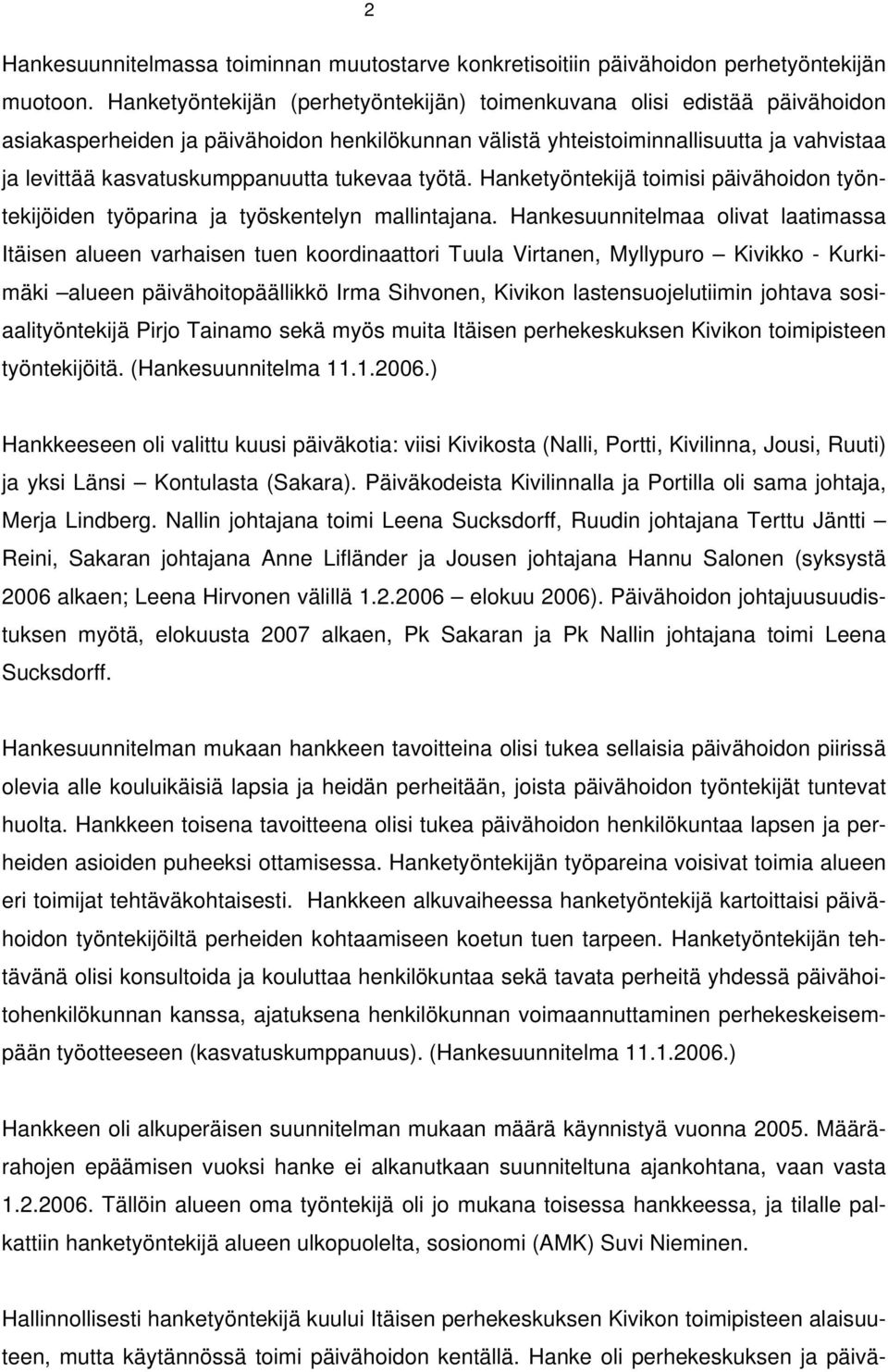 tukevaa työtä. Hanketyöntekijä toimisi päivähoidon työntekijöiden työparina ja työskentelyn mallintajana.