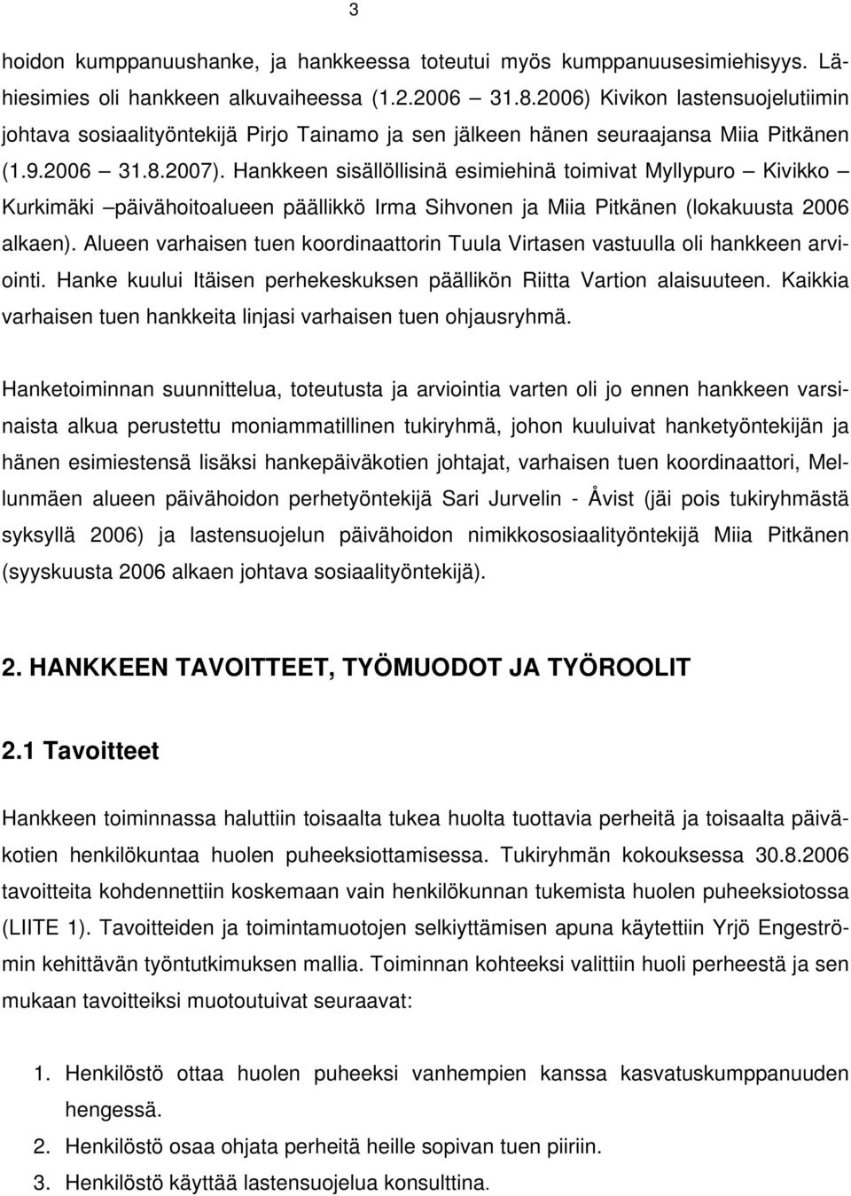 Hankkeen sisällöllisinä esimiehinä toimivat Myllypuro Kivikko Kurkimäki päivähoitoalueen päällikkö Irma Sihvonen ja Miia Pitkänen (lokakuusta 2006 alkaen).