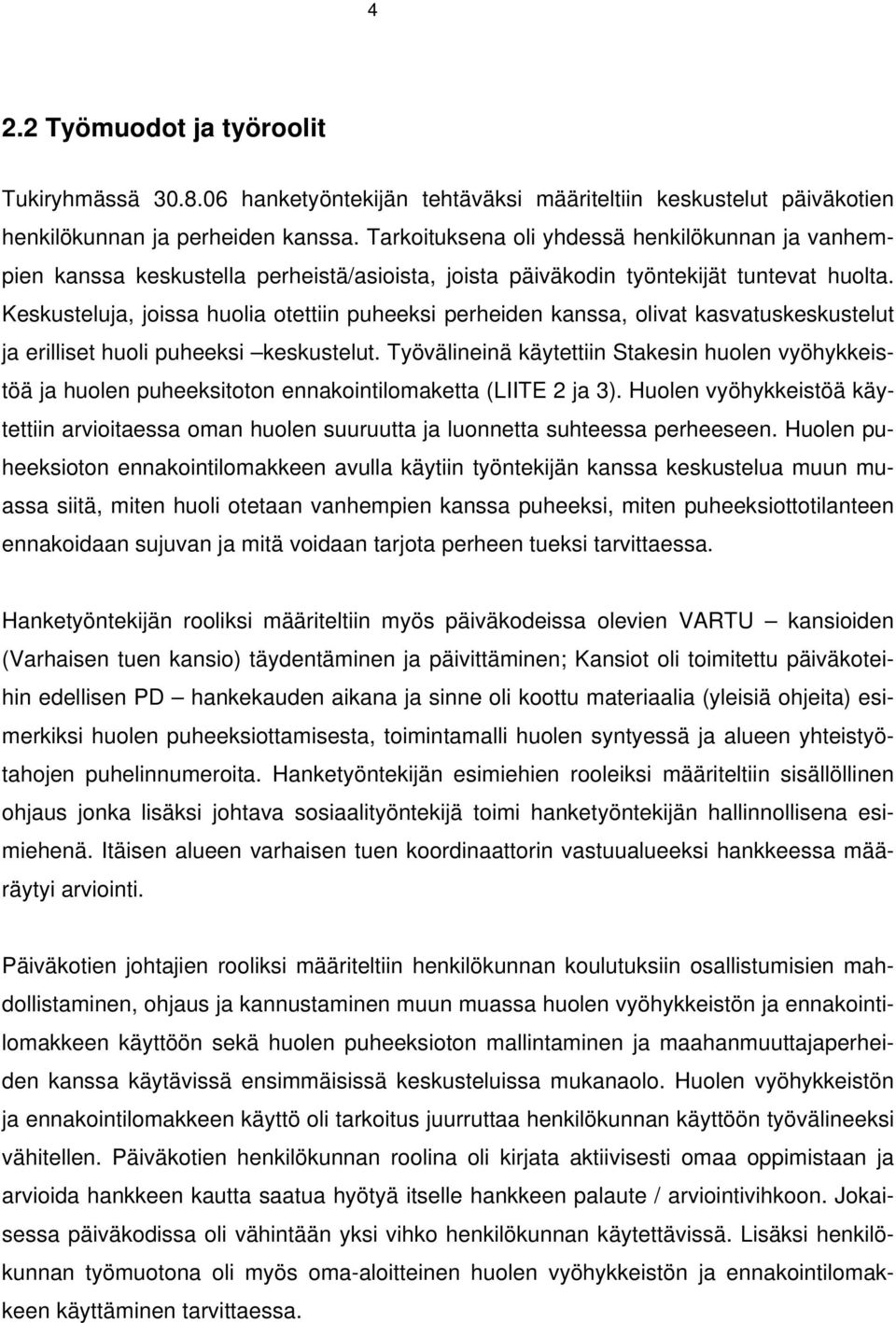 Keskusteluja, joissa huolia otettiin puheeksi perheiden kanssa, olivat kasvatuskeskustelut ja erilliset huoli puheeksi keskustelut.