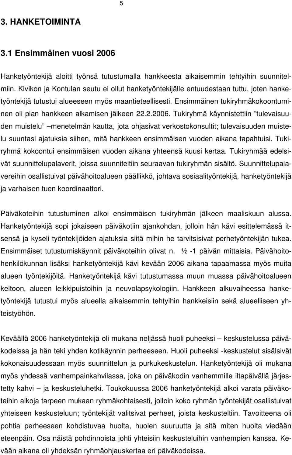 Ensimmäinen tukiryhmäkokoontuminen oli pian hankkeen alkamisen jälkeen 22.2.2006.