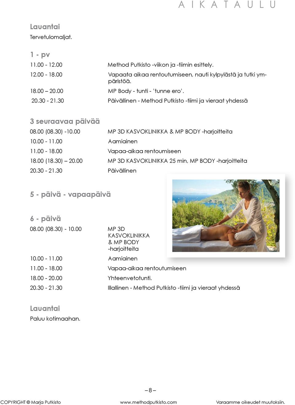 00 Aamiainen 11.00-18.00 Vapaa-aikaa rentoumiseen 18.00 (18.30) 20.00 MP 3D KASVOKLINIKKA 25 min, MP BODY -harjoitteita 20.30-21.30 Päivällinen 5 - päivä - vapaapäivä 6 - päivä 08.00 (08.30) - 10.