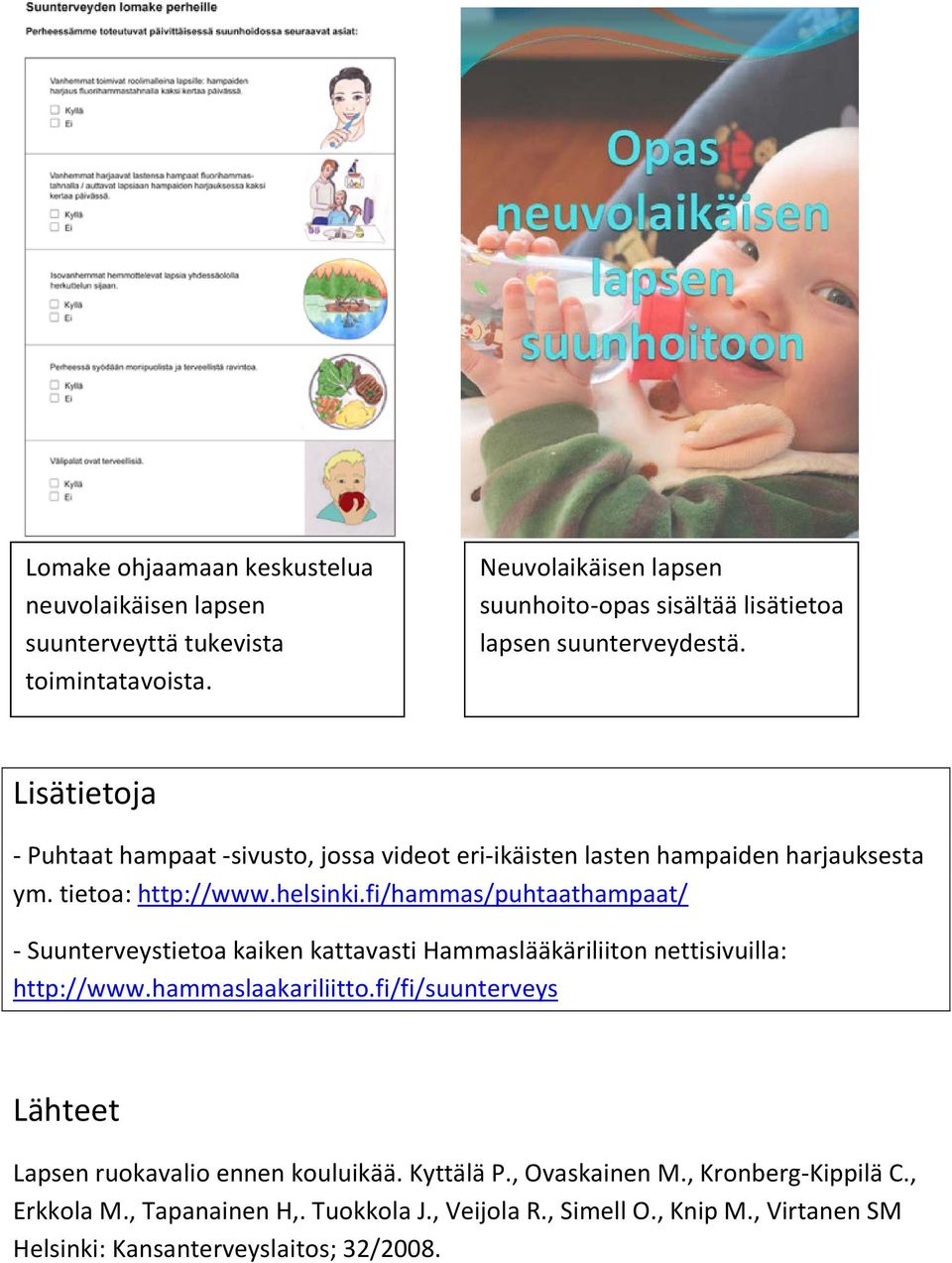 Lisätietoja - Puhtaat hampaat -sivusto, jossa videot eri-ikäisten lasten hampaiden harjauksesta ym. tietoa: http://www.helsinki.