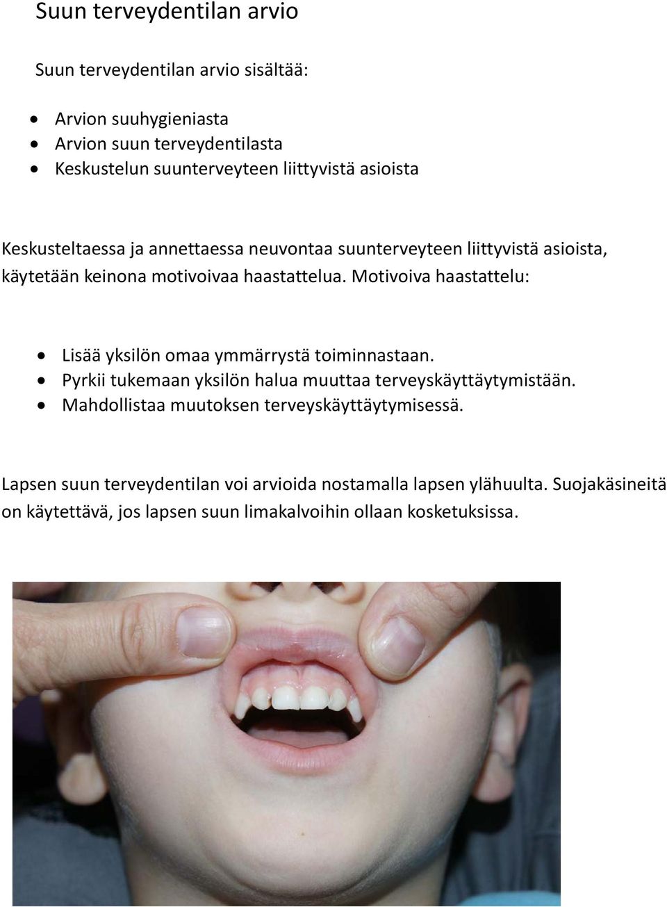 Motivoiva haastattelu: Lisää yksilön omaa ymmärrystä toiminnastaan. Pyrkii tukemaan yksilön halua muuttaa terveyskäyttäytymistään.