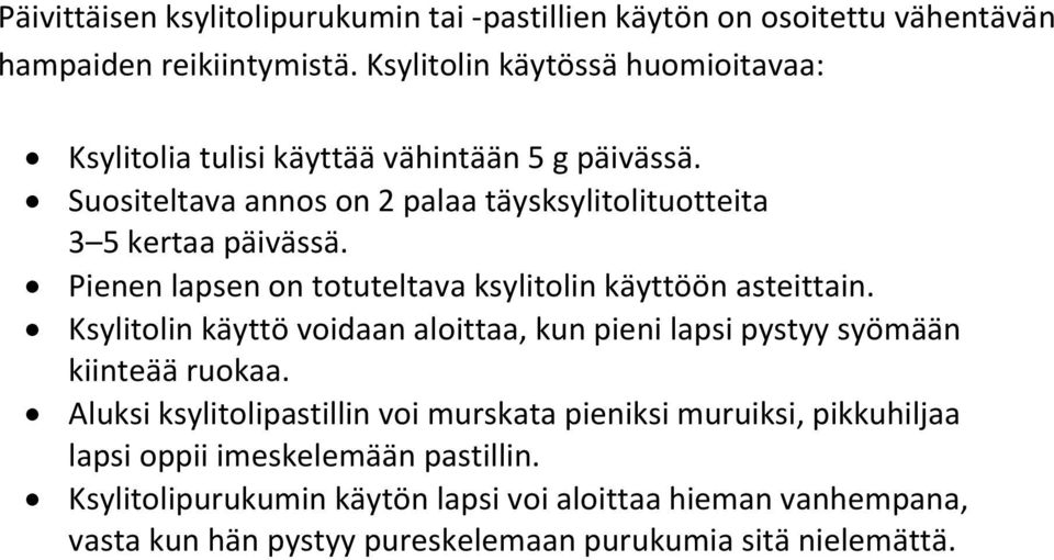 Pienen lapsen on totuteltava ksylitolin käyttöön asteittain. Ksylitolin käyttö voidaan aloittaa, kun pieni lapsi pystyy syömään kiinteää ruokaa.