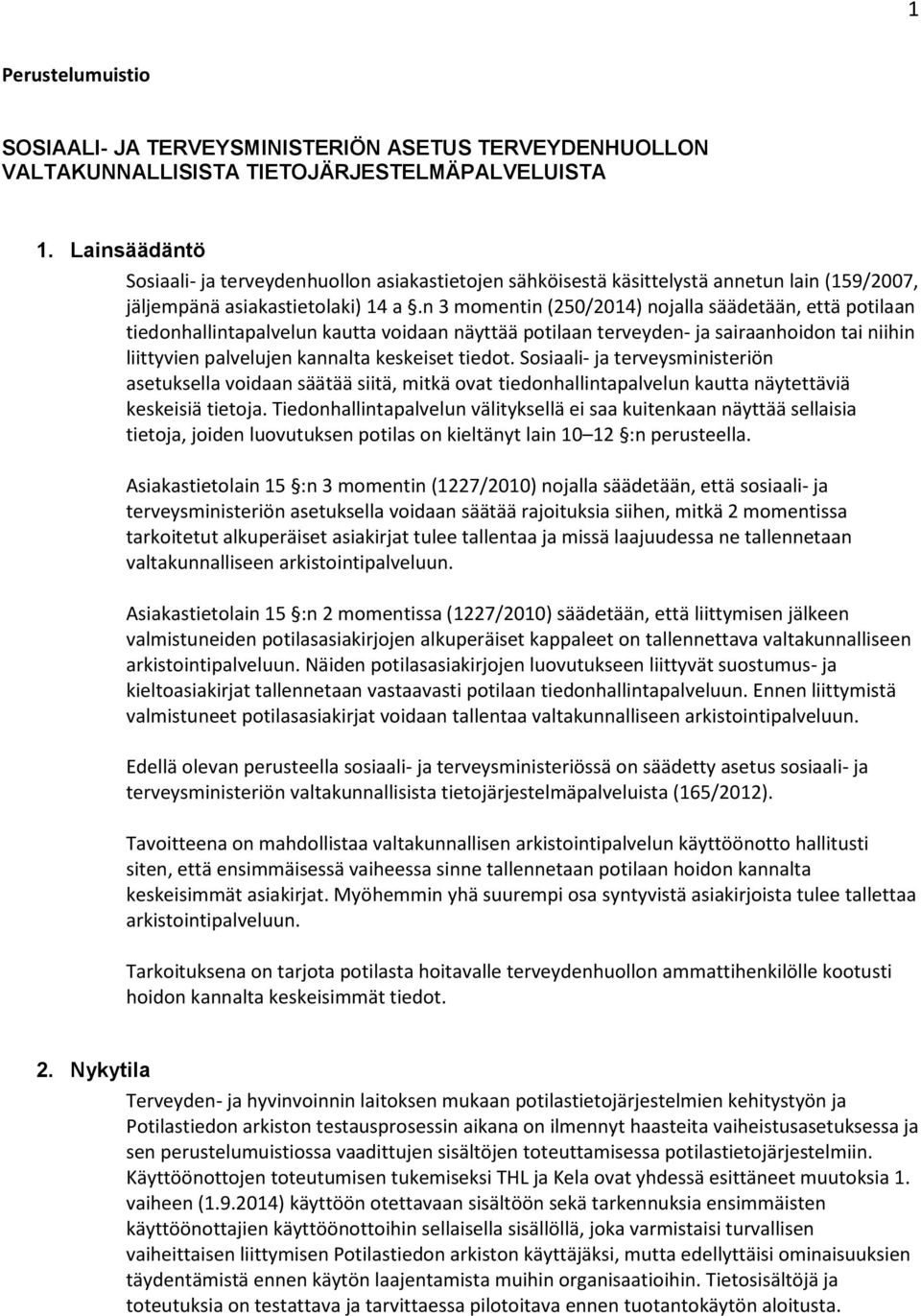 n 3 momentin (250/2014) nojalla säädetään, että potilaan tiedonhallintapalvelun kautta voidaan näyttää potilaan terveyden- ja sairaanhoidon tai niihin liittyvien palvelujen kannalta keskeiset tiedot.