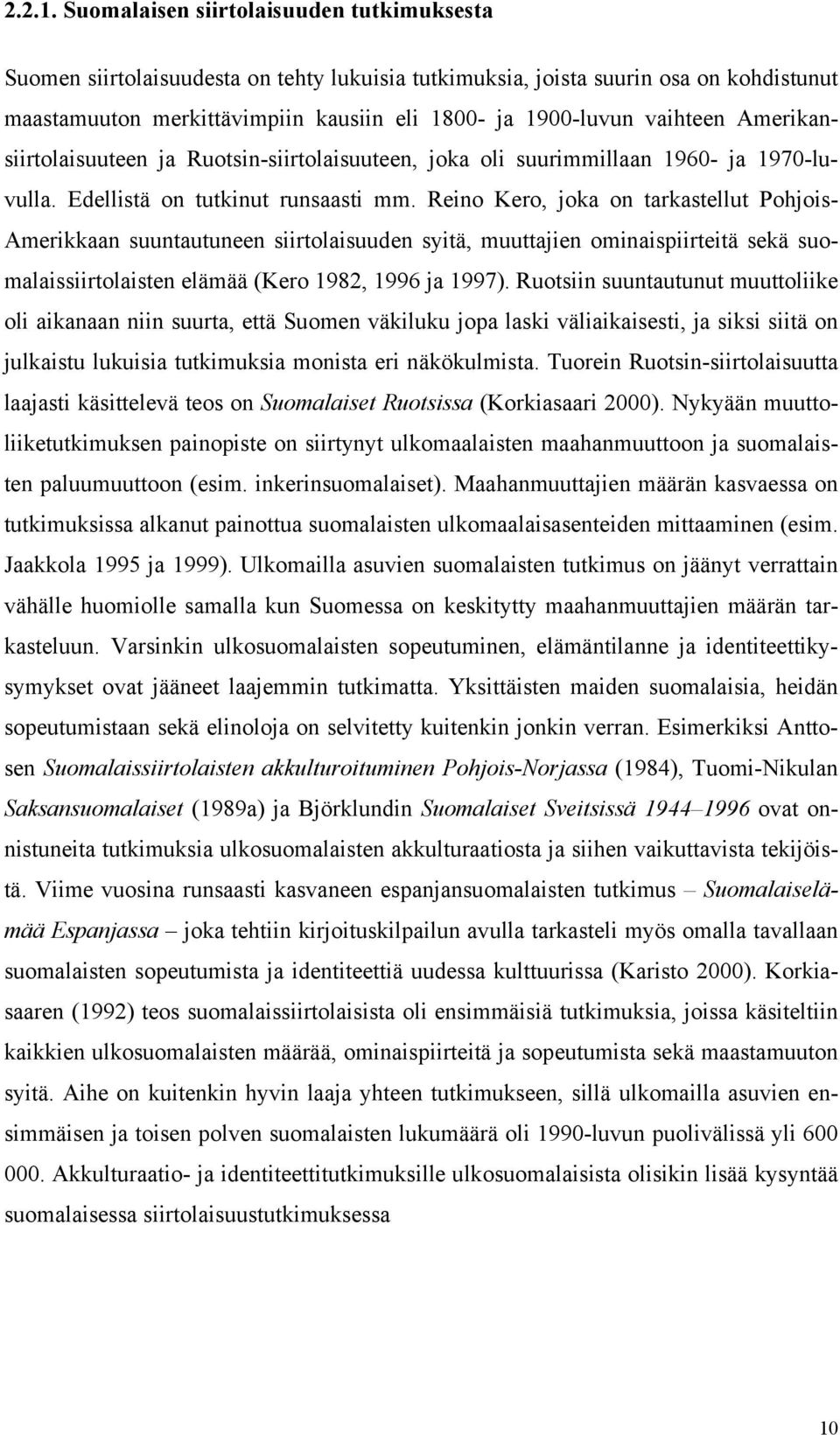 vaihteen Amerikansiirtolaisuuteen ja Ruotsin-siirtolaisuuteen, joka oli suurimmillaan 1960- ja 1970-luvulla. Edellistä on tutkinut runsaasti mm.