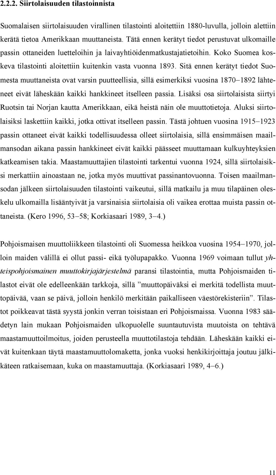 Sitä ennen kerätyt tiedot Suomesta muuttaneista ovat varsin puutteellisia, sillä esimerkiksi vuosina 1870 1892 lähteneet eivät läheskään kaikki hankkineet itselleen passia.