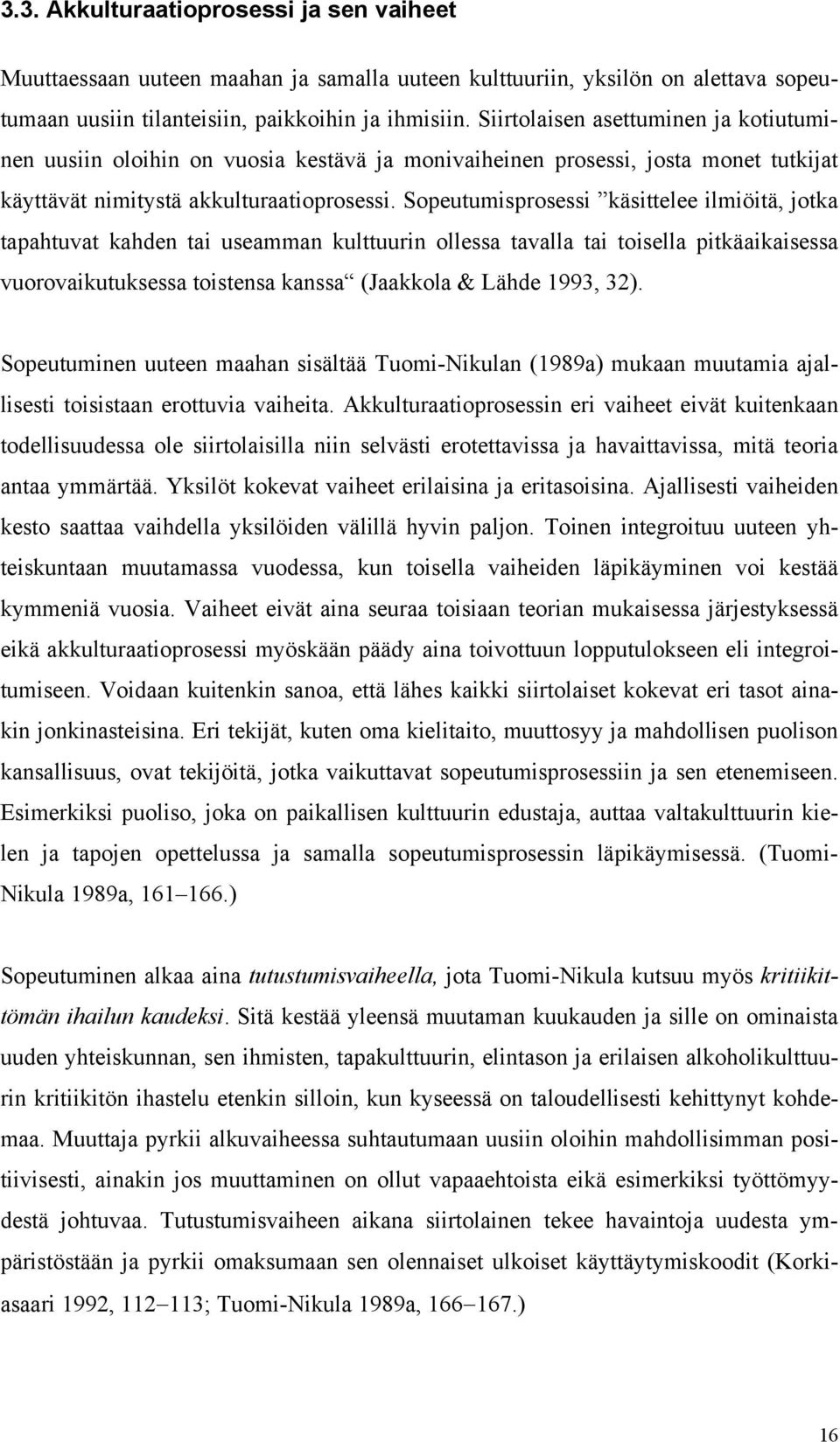 Sopeutumisprosessi käsittelee ilmiöitä, jotka tapahtuvat kahden tai useamman kulttuurin ollessa tavalla tai toisella pitkäaikaisessa vuorovaikutuksessa toistensa kanssa (Jaakkola & Lähde 1993, 32).