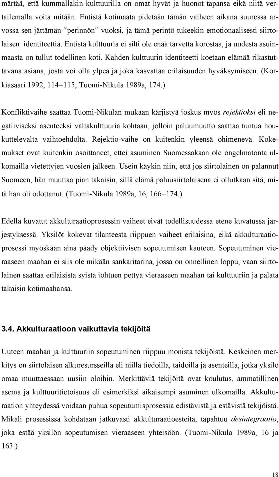 Entistä kulttuuria ei silti ole enää tarvetta korostaa, ja uudesta asuinmaasta on tullut todellinen koti.