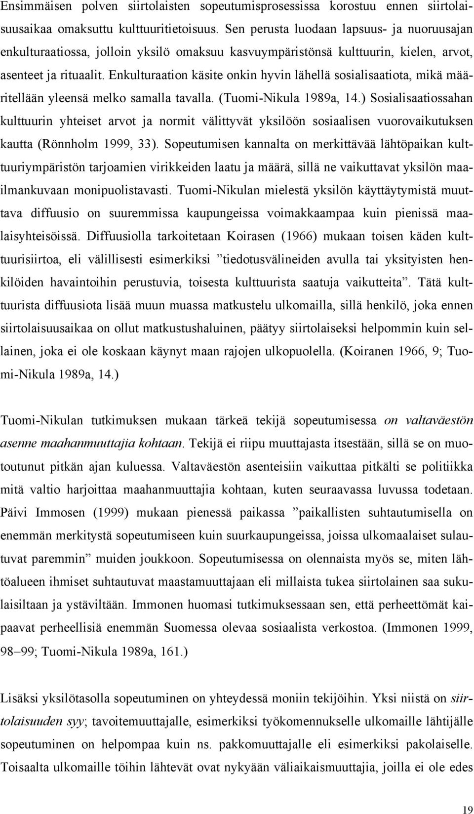 Enkulturaation käsite onkin hyvin lähellä sosialisaatiota, mikä määritellään yleensä melko samalla tavalla. (Tuomi-Nikula 1989a, 14.