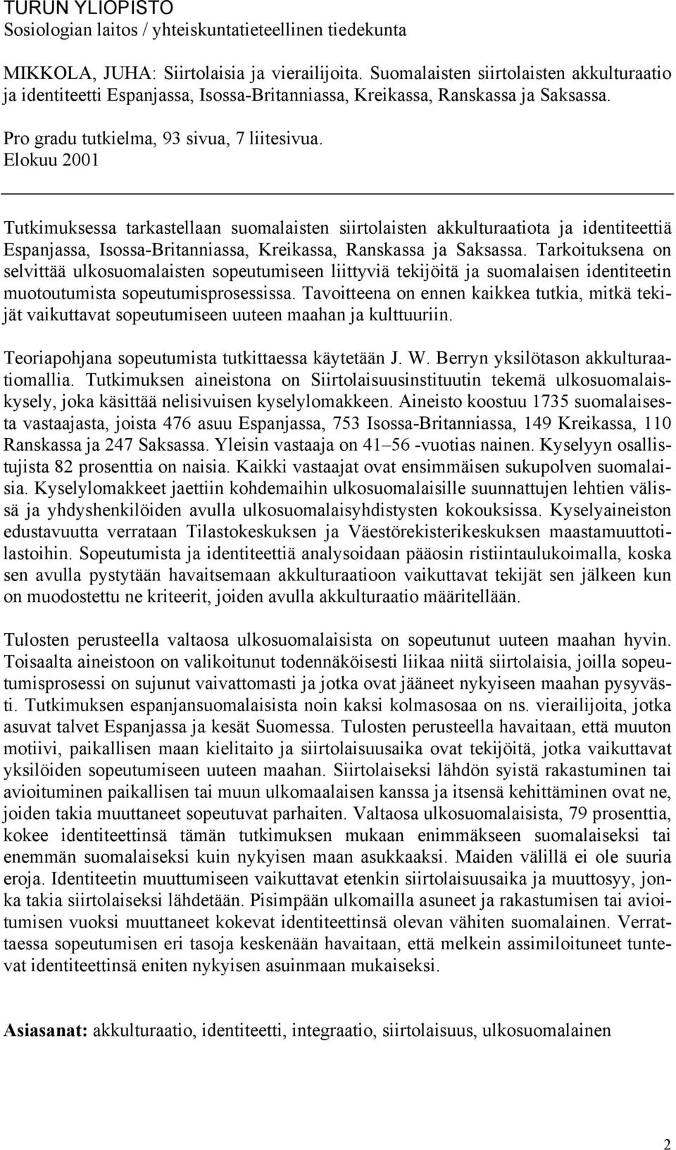 Elokuu 2001 Tutkimuksessa tarkastellaan suomalaisten siirtolaisten akkulturaatiota ja identiteettiä Espanjassa, Isossa-Britanniassa, Kreikassa, Ranskassa ja Saksassa.