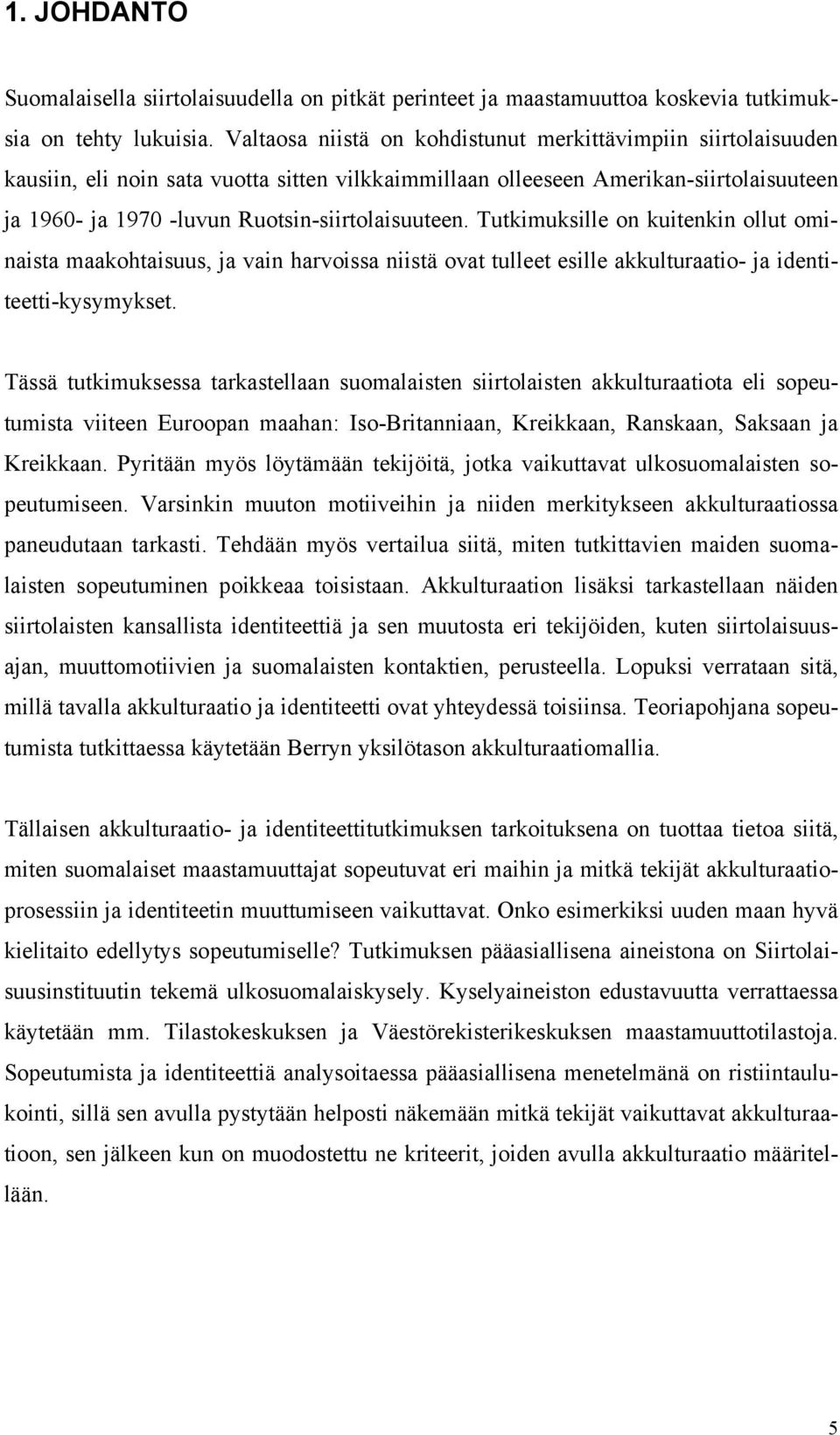 Ruotsin-siirtolaisuuteen. Tutkimuksille on kuitenkin ollut ominaista maakohtaisuus, ja vain harvoissa niistä ovat tulleet esille akkulturaatio- ja identiteetti-kysymykset.