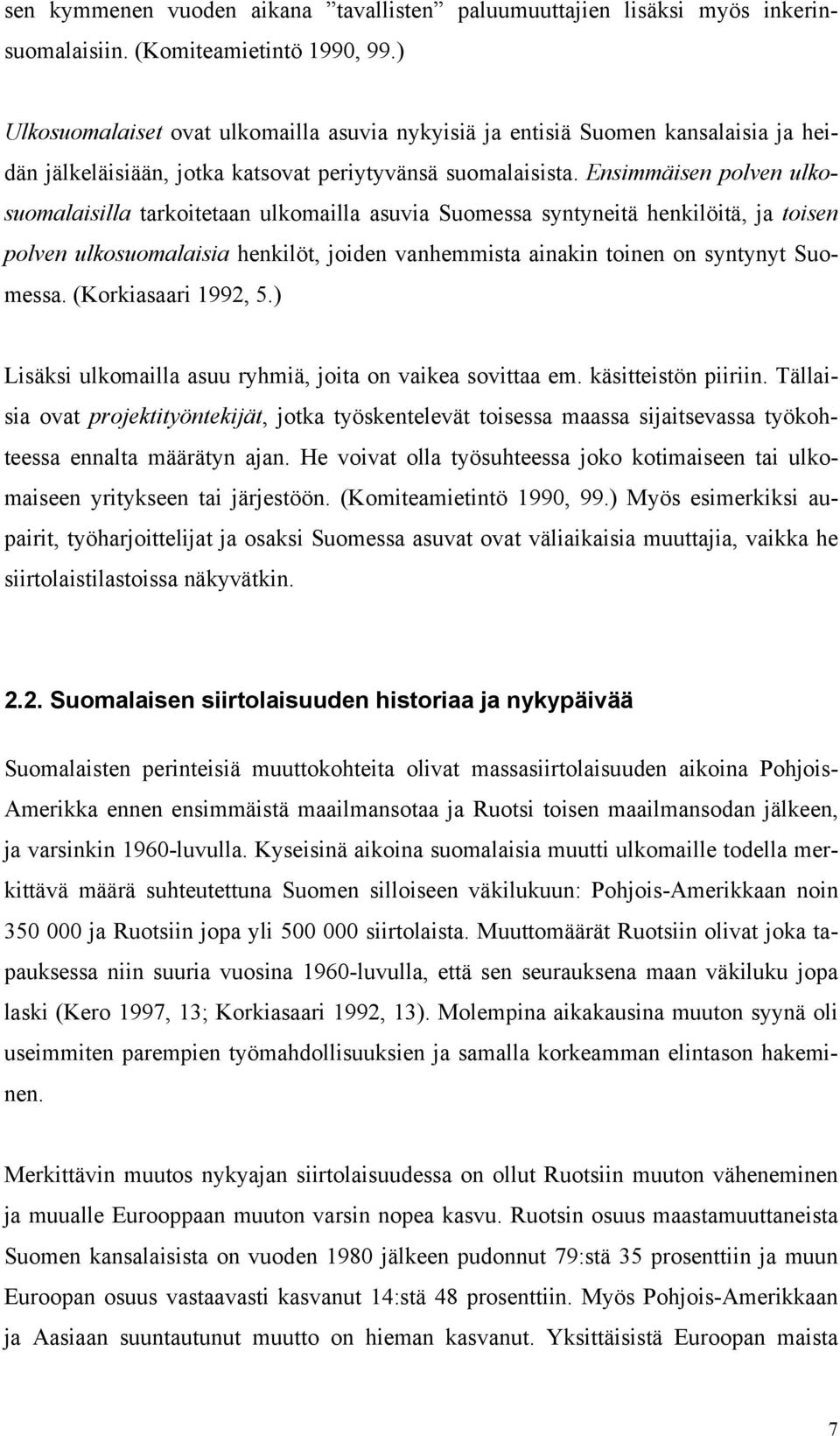 Ensimmäisen polven ulkosuomalaisilla tarkoitetaan ulkomailla asuvia Suomessa syntyneitä henkilöitä, ja toisen polven ulkosuomalaisia henkilöt, joiden vanhemmista ainakin toinen on syntynyt Suomessa.