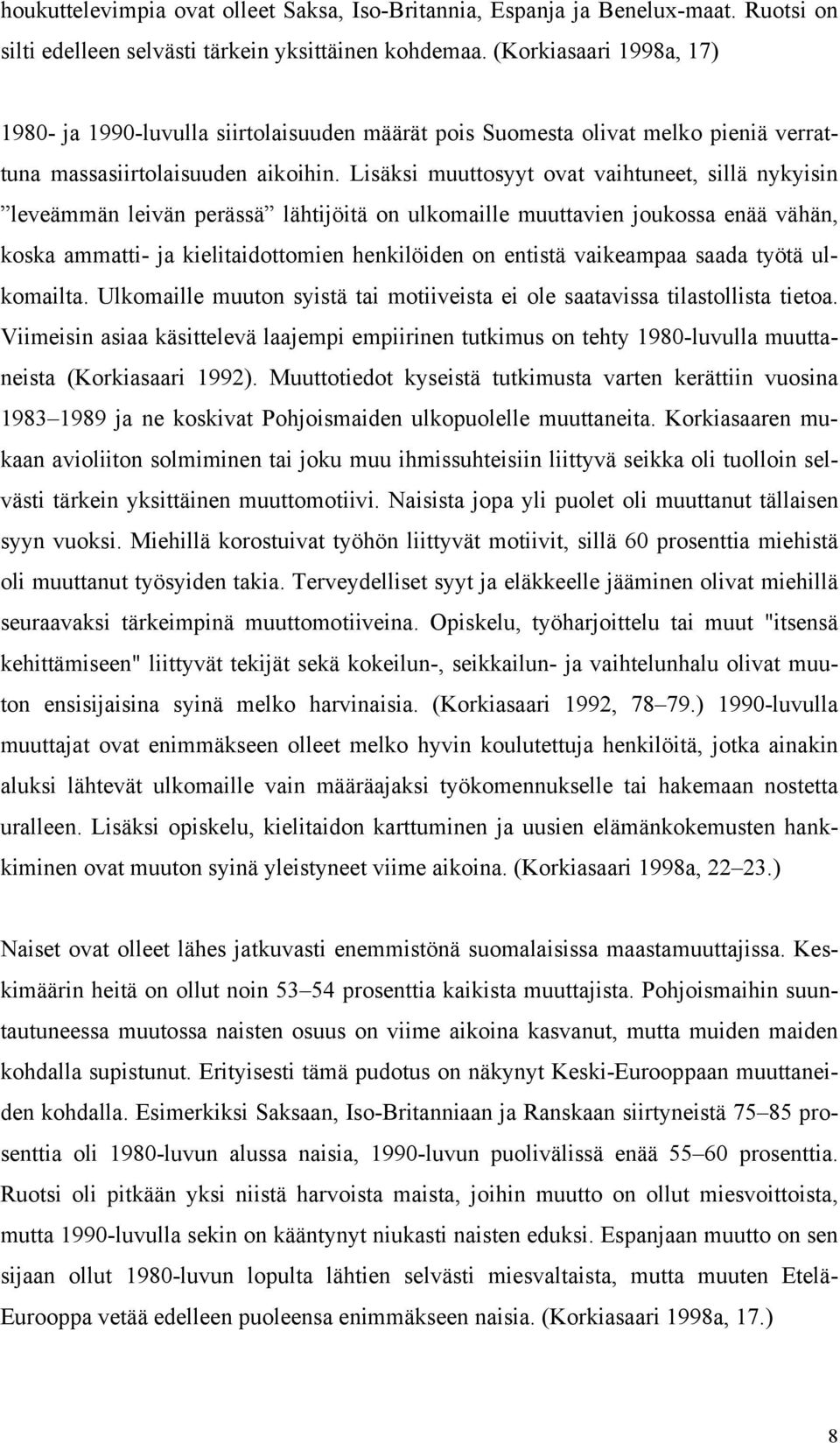 Lisäksi muuttosyyt ovat vaihtuneet, sillä nykyisin leveämmän leivän perässä lähtijöitä on ulkomaille muuttavien joukossa enää vähän, koska ammatti- ja kielitaidottomien henkilöiden on entistä