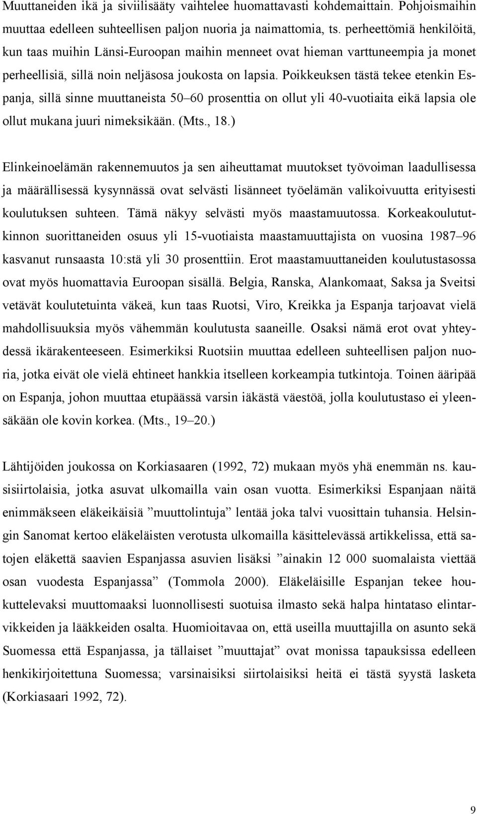 Poikkeuksen tästä tekee etenkin Espanja, sillä sinne muuttaneista 50 60 prosenttia on ollut yli 40-vuotiaita eikä lapsia ole ollut mukana juuri nimeksikään. (Mts., 18.