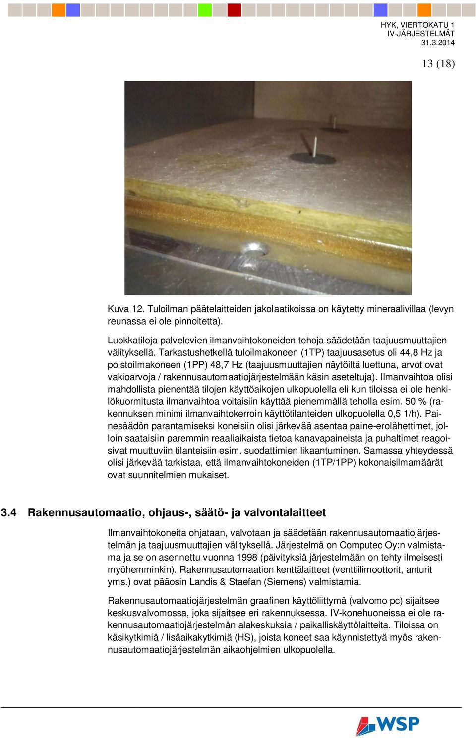 Tarkastushetkellä tuloilmakoneen (1TP) taajuusasetus oli 44,8 Hz ja poistoilmakoneen (1PP) 48,7 Hz (taajuusmuuttajien näytöiltä luettuna, arvot ovat vakioarvoja / rakennusautomaatiojärjestelmään