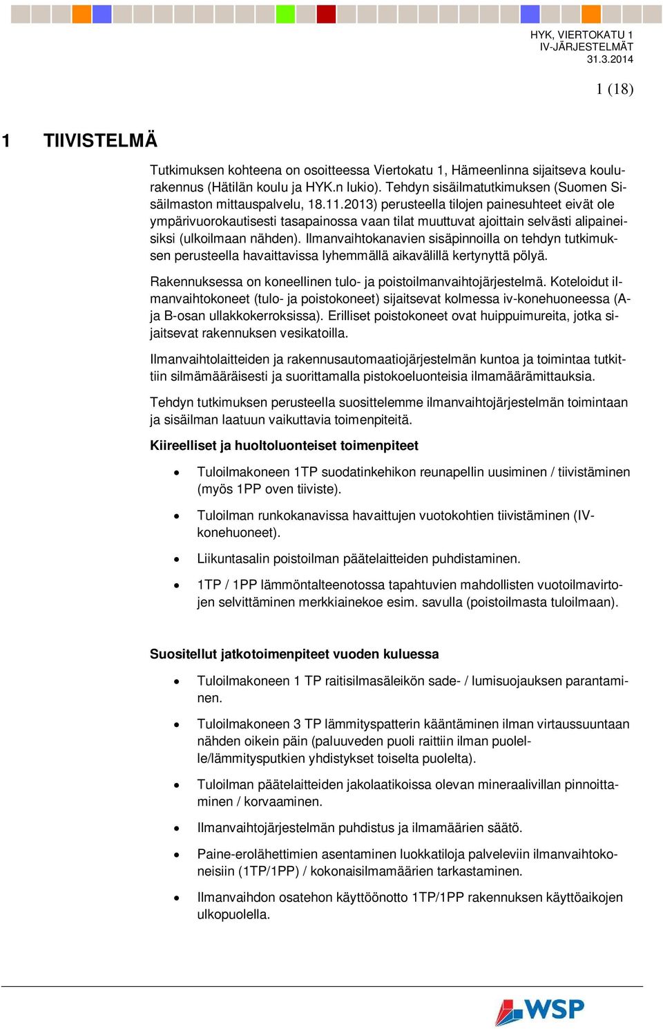 2013) perusteella tilojen painesuhteet eivät ole ympärivuorokautisesti tasapainossa vaan tilat muuttuvat ajoittain selvästi alipaineisiksi (ulkoilmaan nähden).