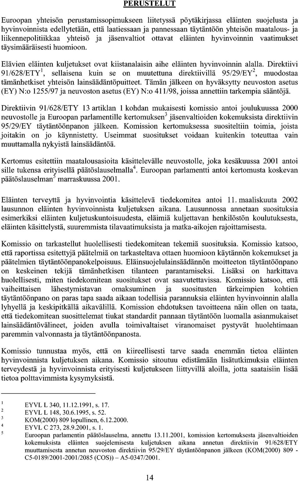 Direktiivi 91/628/ETY 1, sellaisena kuin se on muutettuna direktiivillä 95/29/EY 2, muodostaa tämänhetkiset yhteisön lainsäädäntöpuitteet.