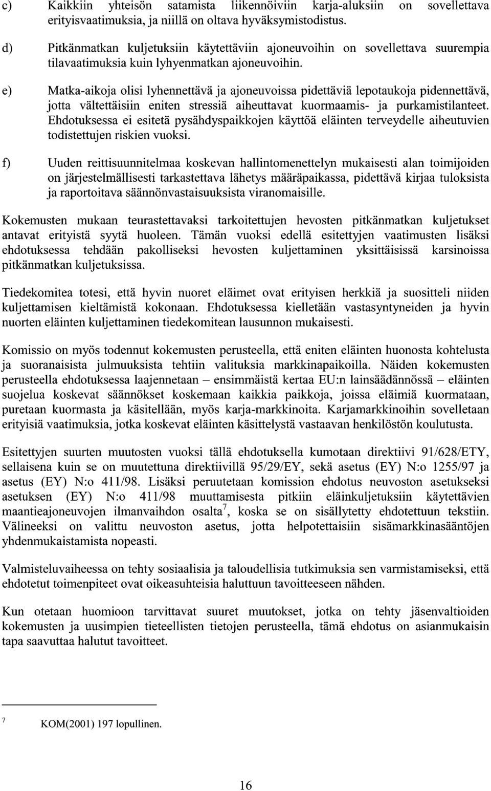 e) Matka-aikoja olisi lyhennettävä ja ajoneuvoissa pidettäviä lepotaukoja pidennettävä, jotta vältettäisiin eniten stressiä aiheuttavat kuormaamis- ja purkamistilanteet.