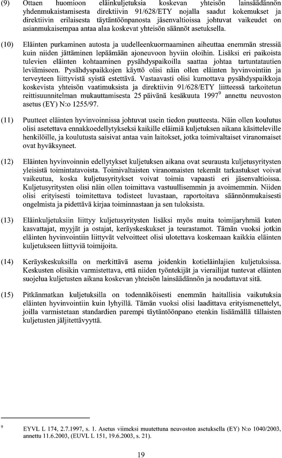 (10) Eläinten purkaminen autosta ja uudelleenkuormaaminen aiheuttaa enemmän stressiä kuin niiden jättäminen lepäämään ajoneuvoon hyviin oloihin.