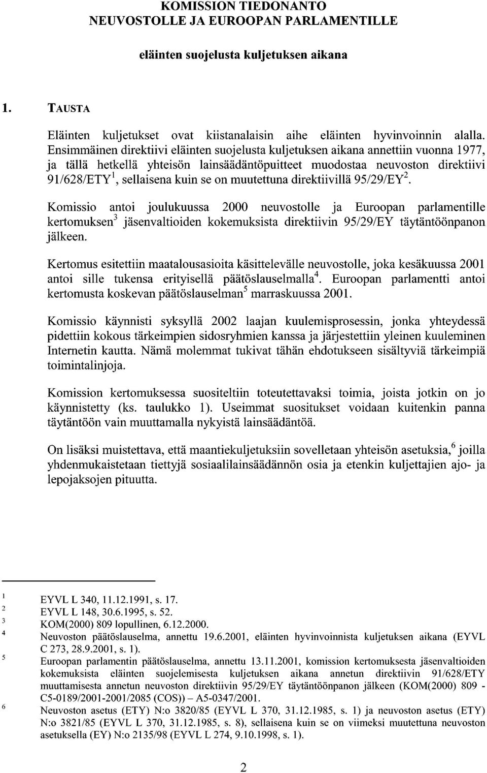 muutettuna direktiivillä 95/29/EY 2. Komissio antoi joulukuussa 2000 neuvostolle ja Euroopan parlamentille kertomuksen 3 jäsenvaltioiden kokemuksista direktiivin 95/29/EY täytäntöönpanon jälkeen.