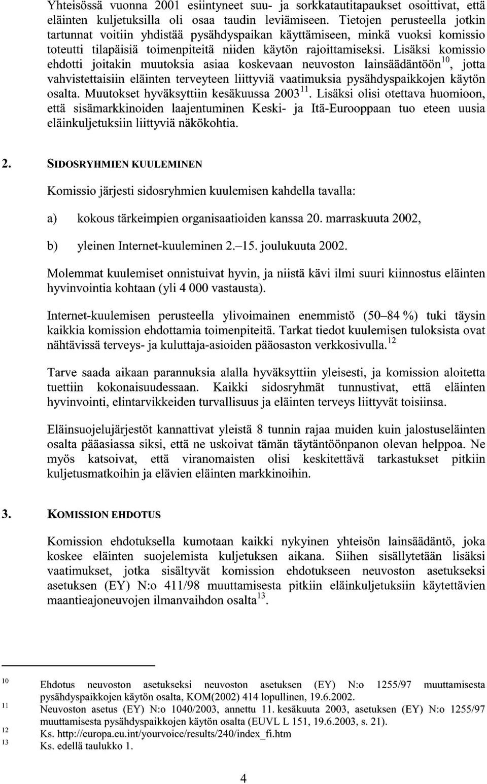 Lisäksi komissio ehdotti joitakin muutoksia asiaa koskevaan neuvoston lainsäädäntöön 10, jotta vahvistettaisiin eläinten terveyteen liittyviä vaatimuksia pysähdyspaikkojen käytön osalta.