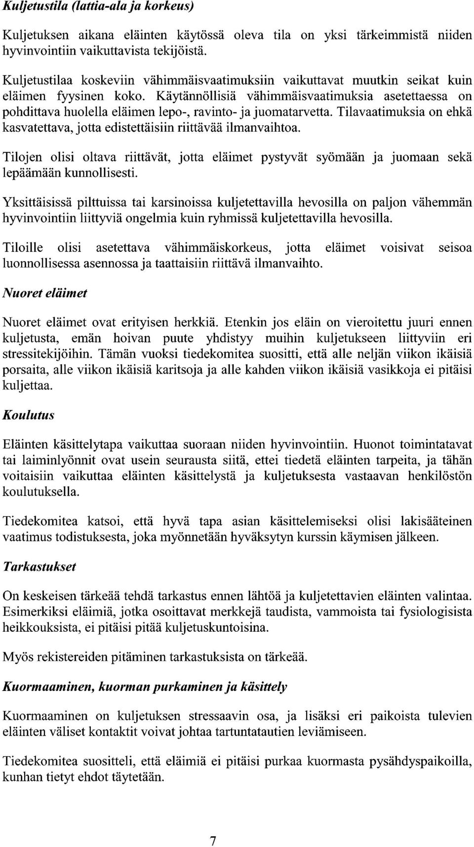 Käytännöllisiä vähimmäisvaatimuksia asetettaessa on pohdittava huolella eläimen lepo-, ravinto-ja juomatarvetta. Tilavaatimuksia on ehkä kasvatettava, jotta edistettäisiin riittävää ilmanvaihtoa.