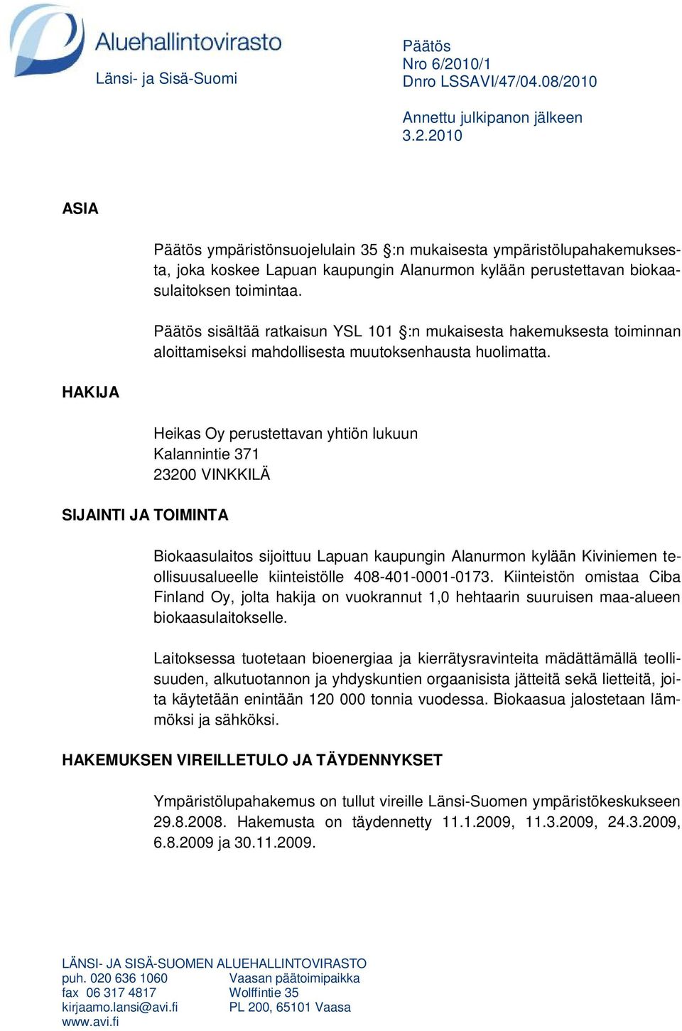 Päätös sisältää ratkaisun YSL 101 :n mukaisesta hakemuksesta toiminnan aloittamiseksi mahdollisesta muutoksenhausta huolimatta.