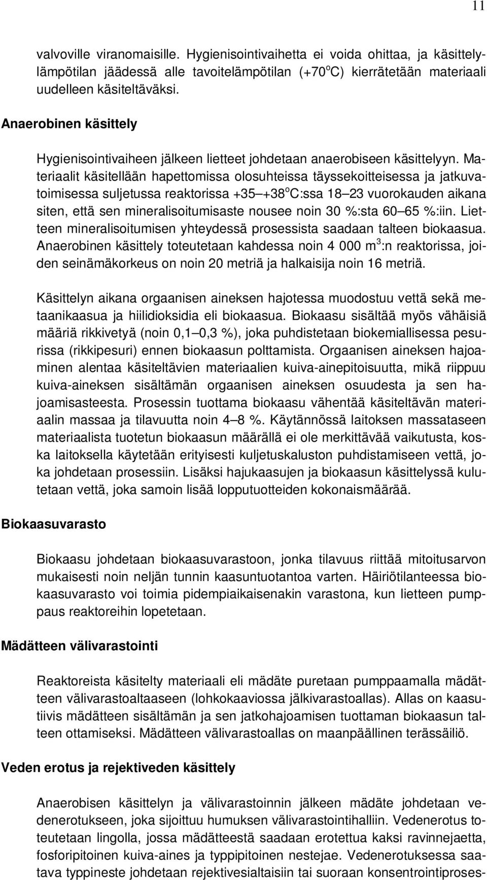 Materiaalit käsitellään hapettomissa olosuhteissa täyssekoitteisessa ja jatkuvatoimisessa suljetussa reaktorissa +35 +38 o C:ssa 18 23 vuorokauden aikana siten, että sen mineralisoitumisaste nousee