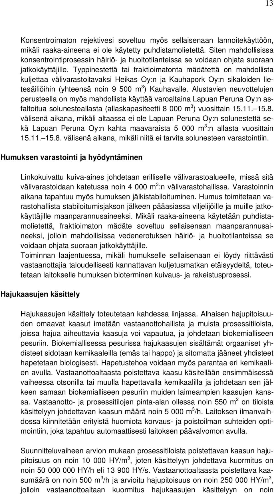 Typpinestettä tai fraktioimatonta mädätettä on mahdollista kuljettaa välivarastoitavaksi Heikas Oy:n ja Kauhapork Oy:n sikaloiden lietesäiliöihin (yhteensä noin 9 500 m 3 ) Kauhavalle.