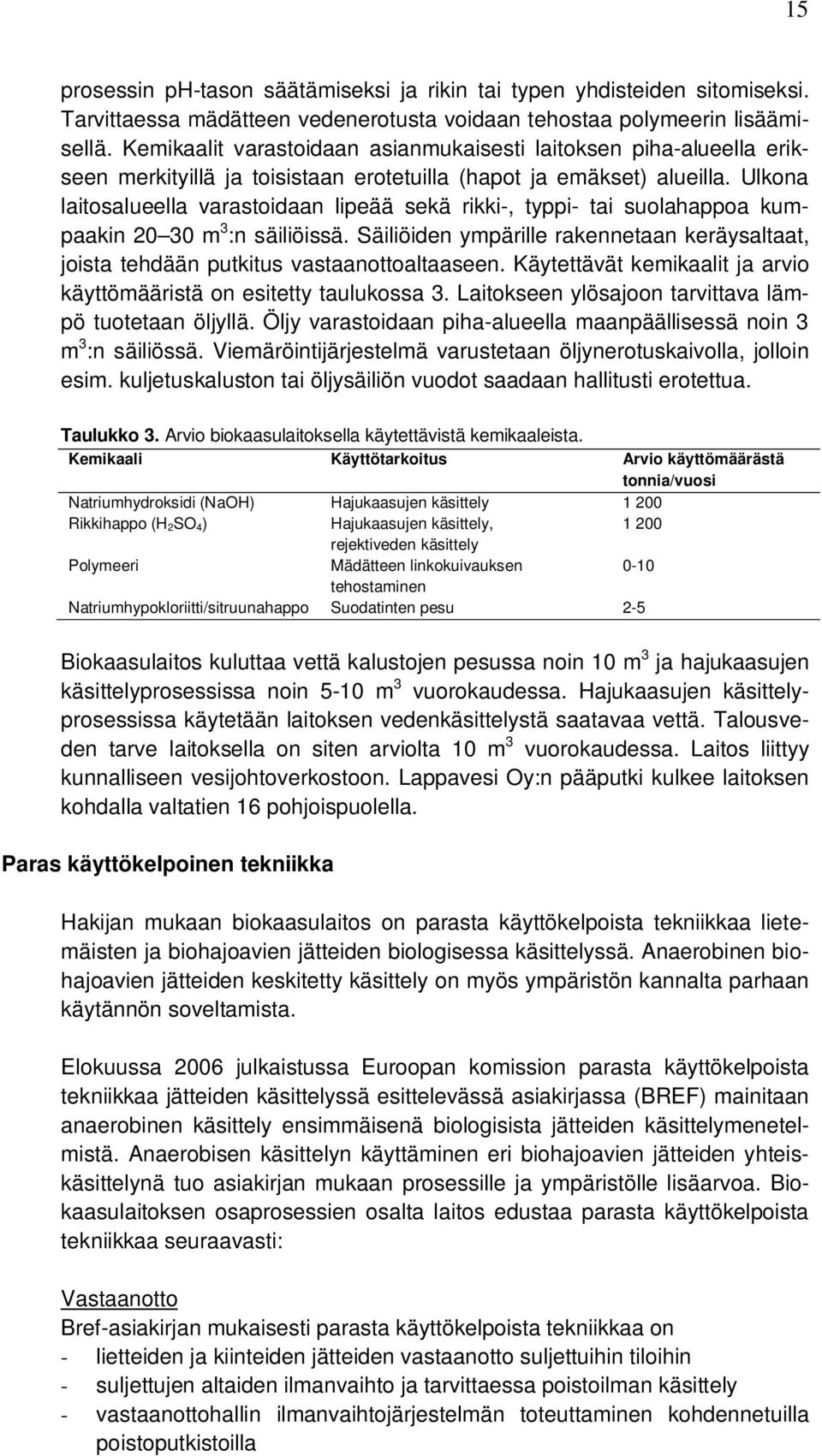 Ulkona laitosalueella varastoidaan lipeää sekä rikki-, typpi- tai suolahappoa kumpaakin 20 30 m 3 :n säiliöissä.