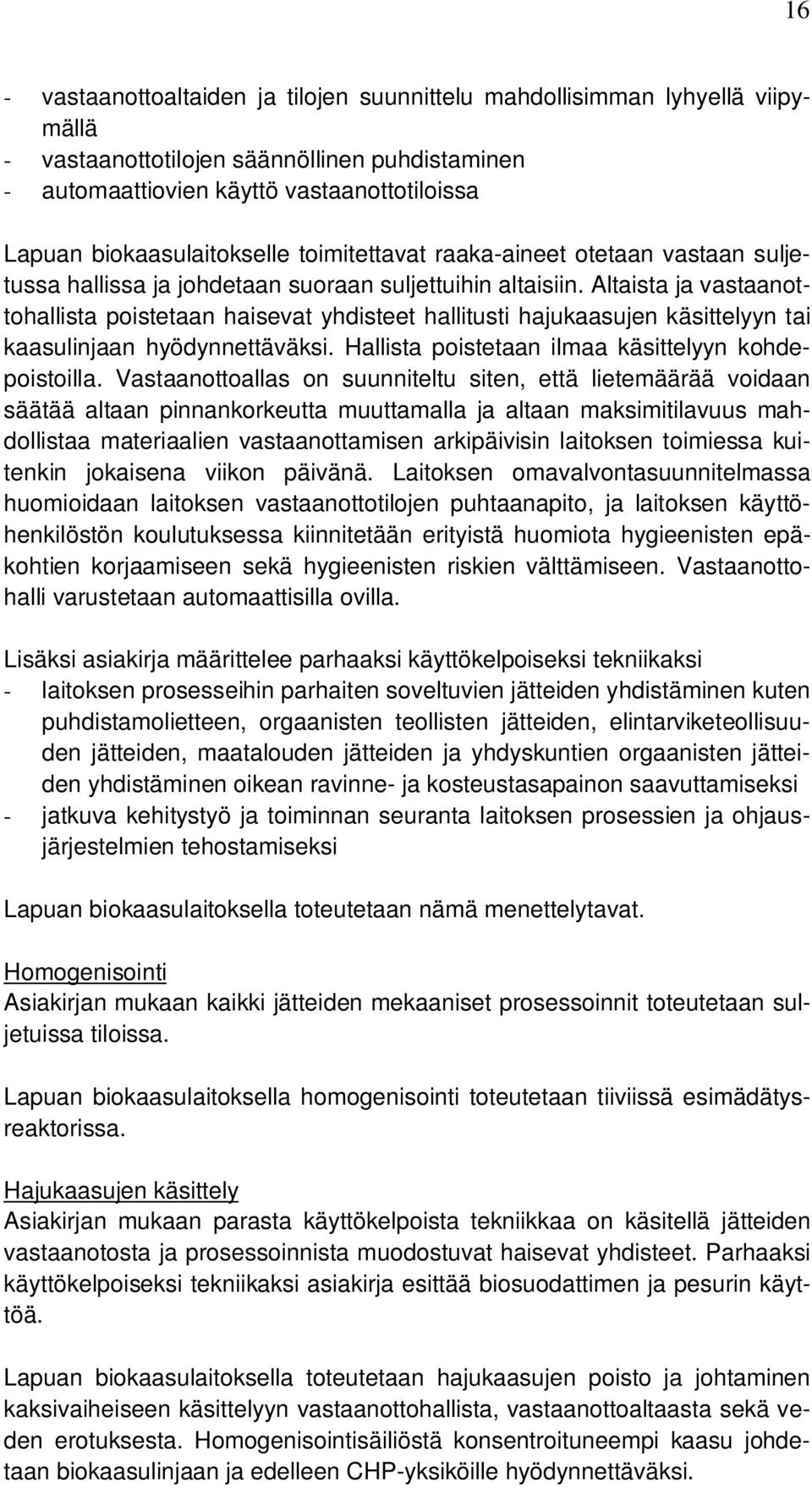 Altaista ja vastaanottohallista poistetaan haisevat yhdisteet hallitusti hajukaasujen käsittelyyn tai kaasulinjaan hyödynnettäväksi. Hallista poistetaan ilmaa käsittelyyn kohdepoistoilla.