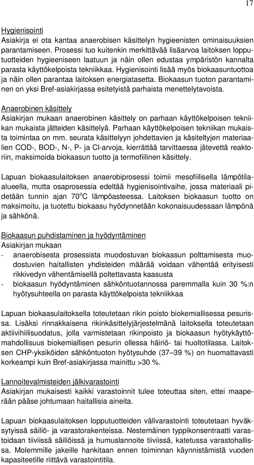 Hygienisointi lisää myös biokaasuntuottoa ja näin ollen parantaa laitoksen energiatasetta. Biokaasun tuoton parantaminen on yksi Bref-asiakirjassa esitetyistä parhaista menettelytavoista.