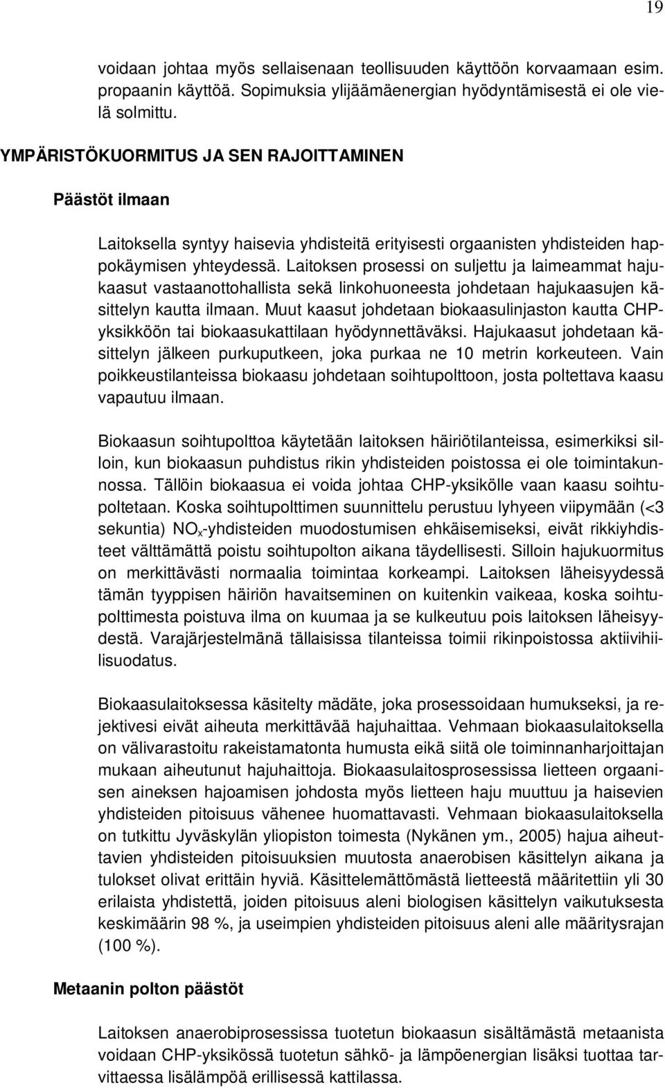 Laitoksen prosessi on suljettu ja laimeammat hajukaasut vastaanottohallista sekä linkohuoneesta johdetaan hajukaasujen käsittelyn kautta ilmaan.