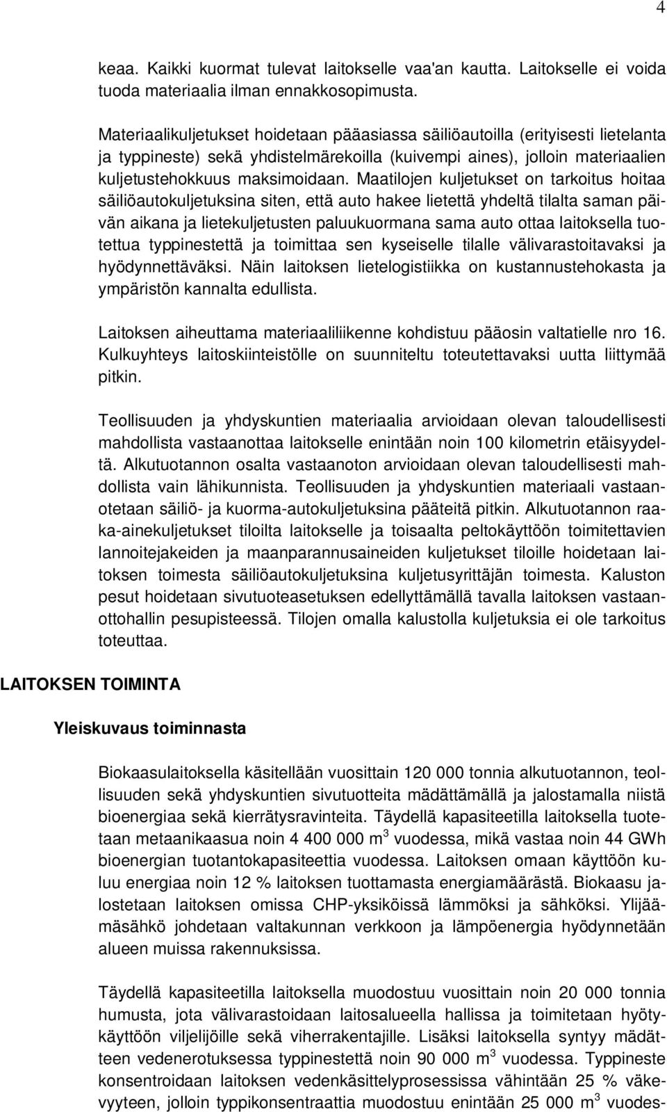 Maatilojen kuljetukset on tarkoitus hoitaa säiliöautokuljetuksina siten, että auto hakee lietettä yhdeltä tilalta saman päivän aikana ja lietekuljetusten paluukuormana sama auto ottaa laitoksella