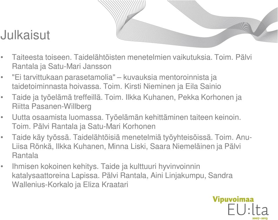 Kirsti Nieminen ja Eila Sainio Taide ja työelämä treffeillä. Toim. Ilkka Kuhanen, Pekka Korhonen ja Riitta Pasanen-Willberg Uutta osaamista luomassa.