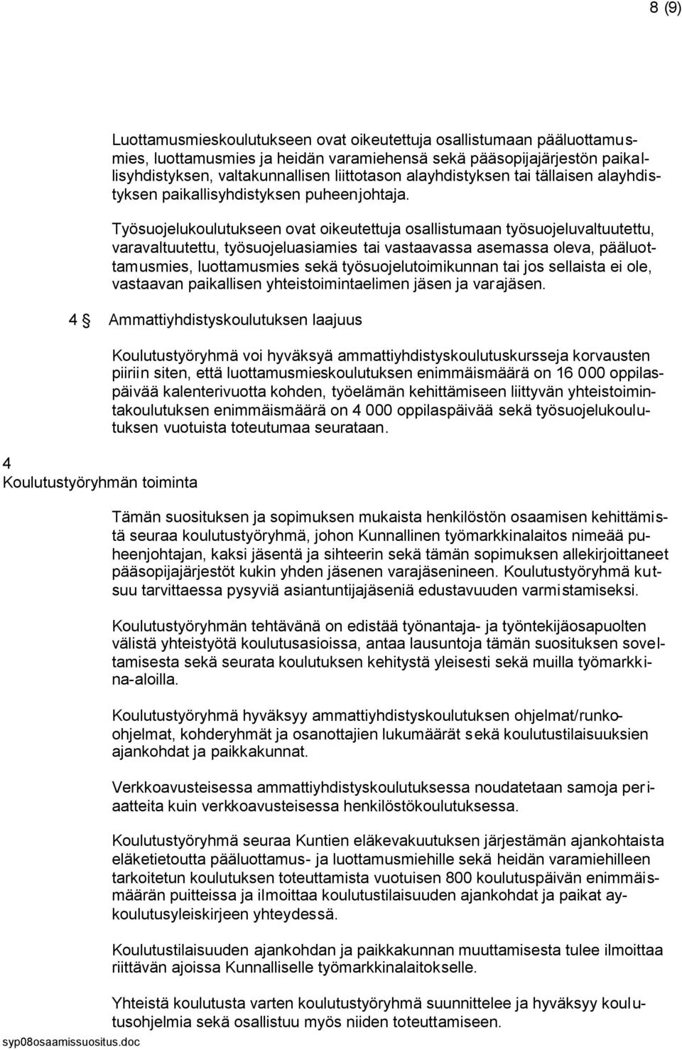 Työsuojelukoulutukseen ovat oikeutettuja osallistumaan työsuojeluvaltuutettu, varavaltuutettu, työsuojeluasiamies tai vastaavassa asemassa oleva, pääluottamusmies, luottamusmies sekä